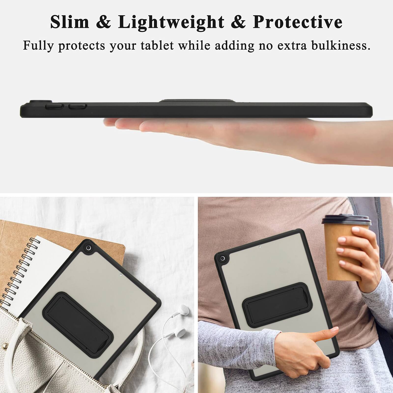 Slim & Lightweight & Protective  
Fully protects your tablet while adding no extra bulkiness.