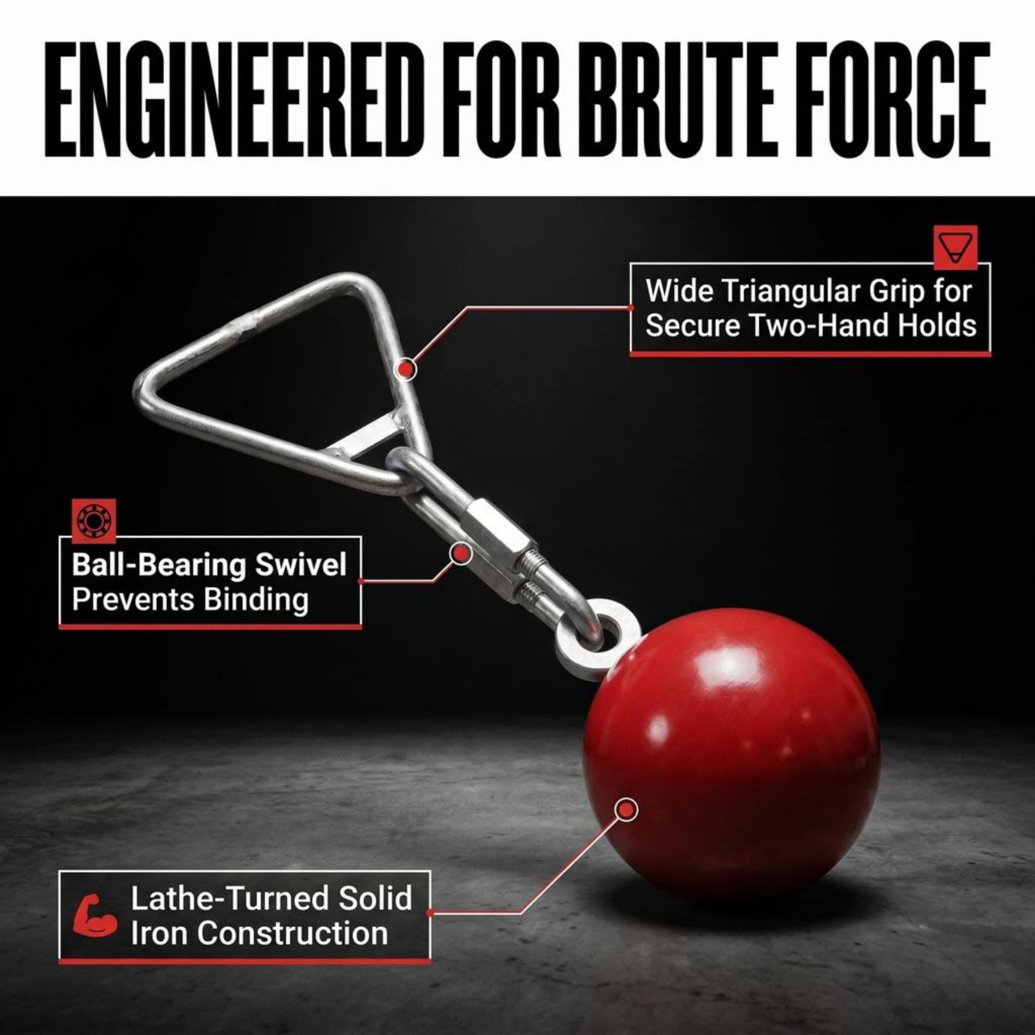 ENGINEERED FOR BRUTE FORCE

- Wide Triangular Grip for Secure Two-Hand Holds
- Ball-Bearing Swivel Prevents Binding
- Lathe-Turned Solid Iron Construction