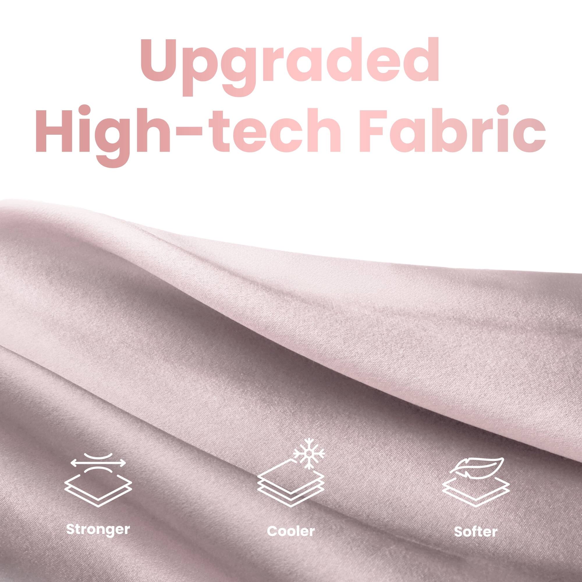 Upgraded High-tech Fabric

- Stronger
- Cooler
- Softer