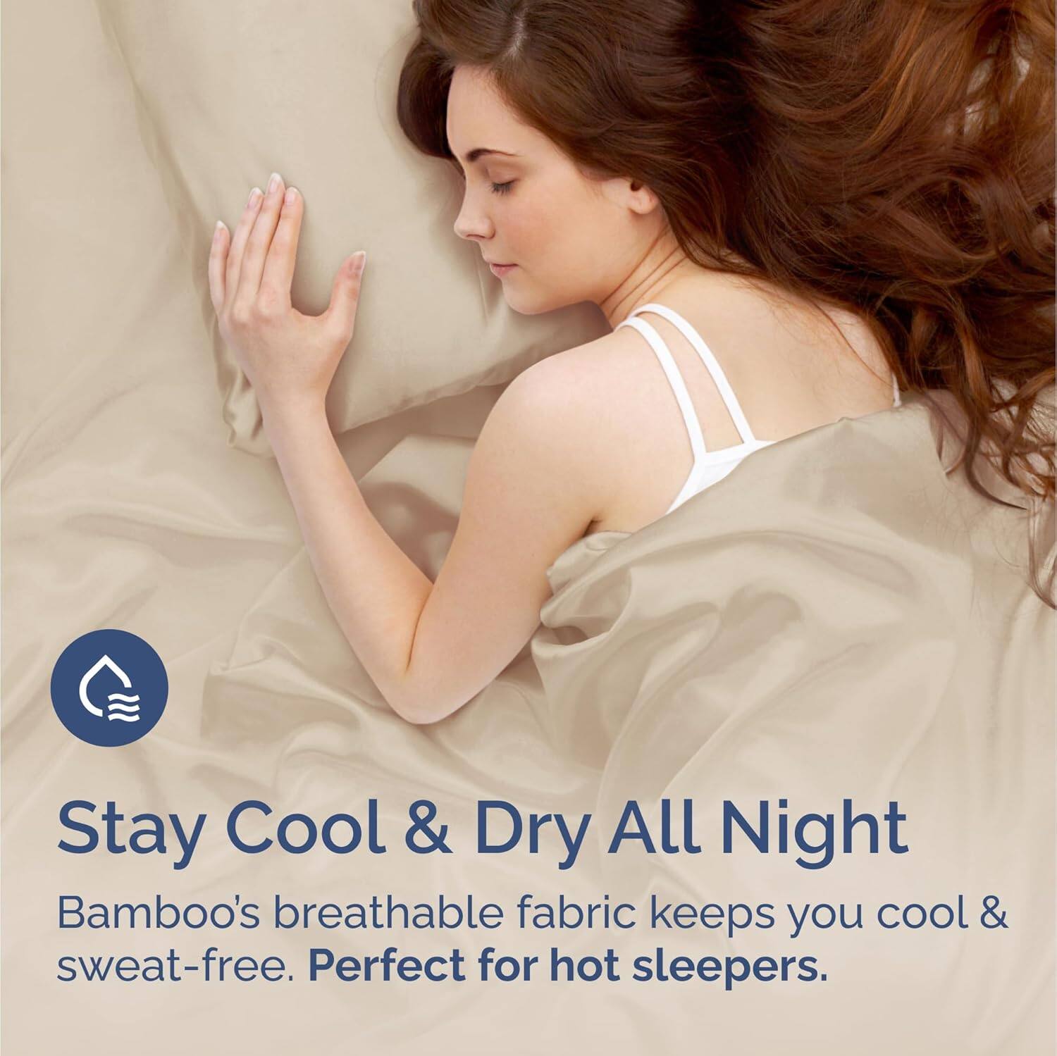 Stay Cool & Dry All Night  
Bamboo's breathable fabric keeps you cool & sweat-free. Perfect for hot sleepers.