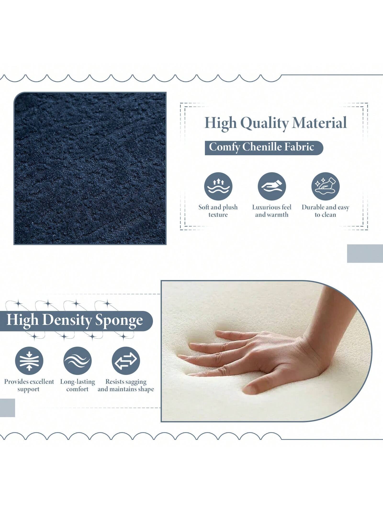 High Quality Material  
Comfy Chenille Fabric  
- Soft and plush texture  
- Luxurious feel and warmth  
- Durable and easy to clean  

High Density Sponge  
- Provides excellent support  
- Long-lasting comfort  
- Resists sagging and maintains shape