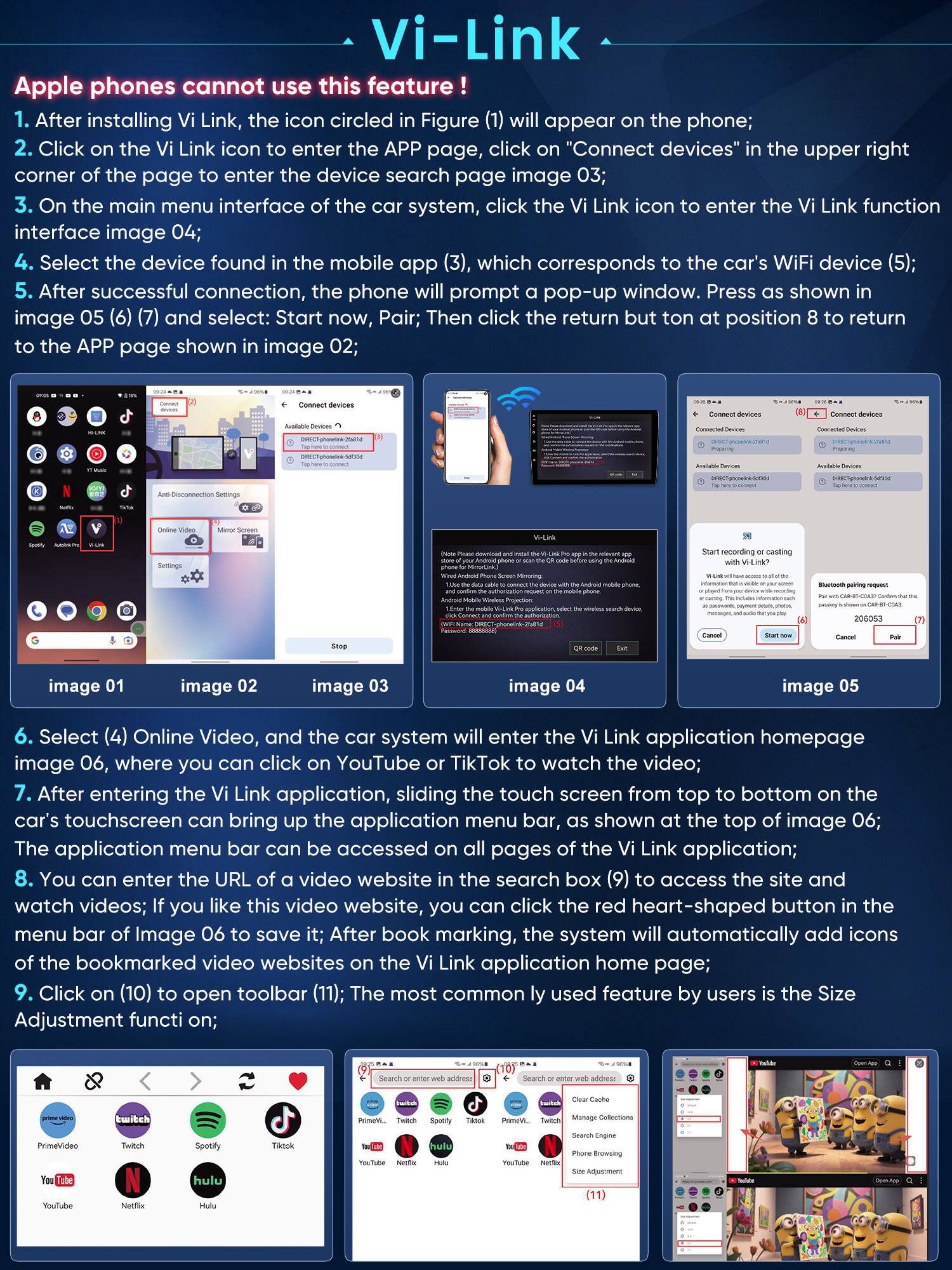 Apple phones cannot use this feature!  
1. After installing Vi Link, the icon circled in Figure (1) will appear on the phone;  
2. Click on the Vi Link icon to enter the APP page, click on "Connect devices" in the upper right corner of the page to enter the device search page image 03;  
3. On the main menu interface of the car system, click the Vi Link icon to enter the Vi Link function interface image 04;  
4. Select the device found in the mobile app (3), which corresponds to the car's WiFi device (5);  
5. After successful connection, the phone will prompt a pop-up window. Press as shown in image 05 (6) (7) and select: Start now, Pair; Then click the return but ton at position 8 to return to the APP page shown in image 02;  
6. Select (4) Online Video, and the car system will enter the Vi Link application homepage image 06, where you can click on YouTube or TikTok to watch the video;  
7. After entering the Vi Link application, sliding the car's touchscreen from top to bottom on the menu bar, as shown at the top of