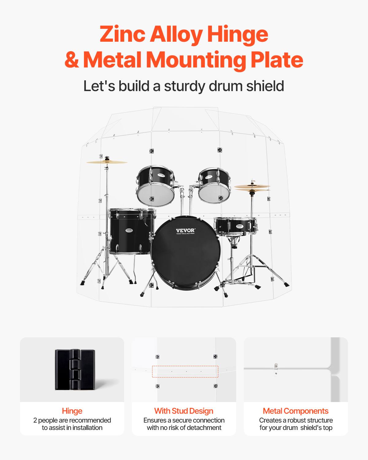 Zinc Alloy Hinge & Metal Mounting Plate

Let's build a sturdy drum shield

Hinge
2 people are recommended to assist in installation

With Stud Design
Ensures a secure connection with no risk of detachment

Metal Components
Creates a robust structure for your drum shield's top