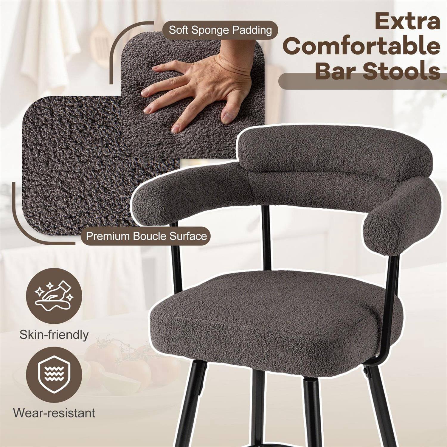 Extra Comfortable Bar Stools

- Soft Sponge Padding
- Premium Boucle Surface
- Skin-friendly
- Wear-resistant