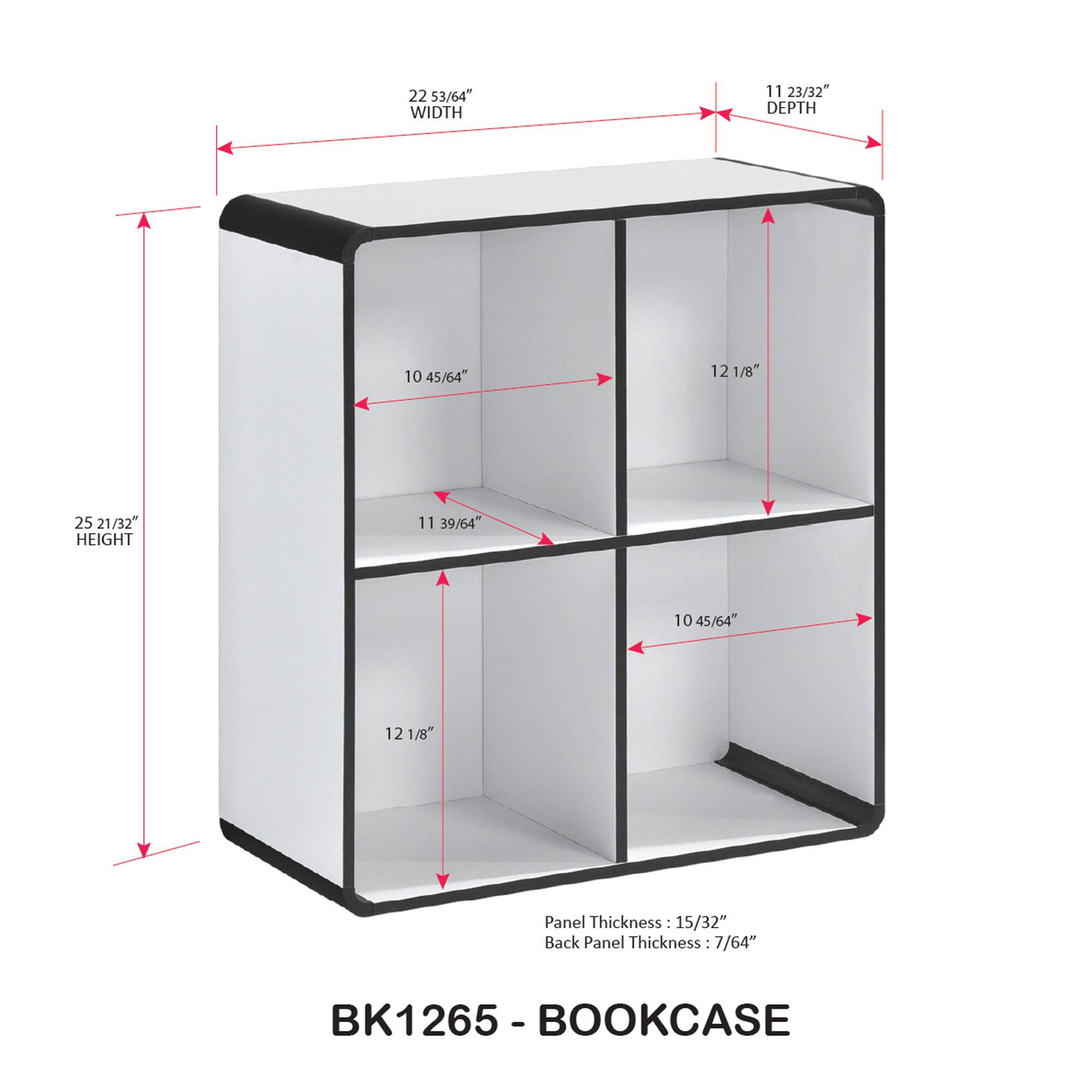 22 53/64" WIDTH  
11 23/32" DEPTH  
10 45/64"  
12 1/8"  
25 21/32" HEIGHT  
11 39/64"  
10 45/64"  
12 1/8"  

Panel Thickness: 15/32"  
Back Panel Thickness: 7/64"  

BK1265 - BOOKCASE