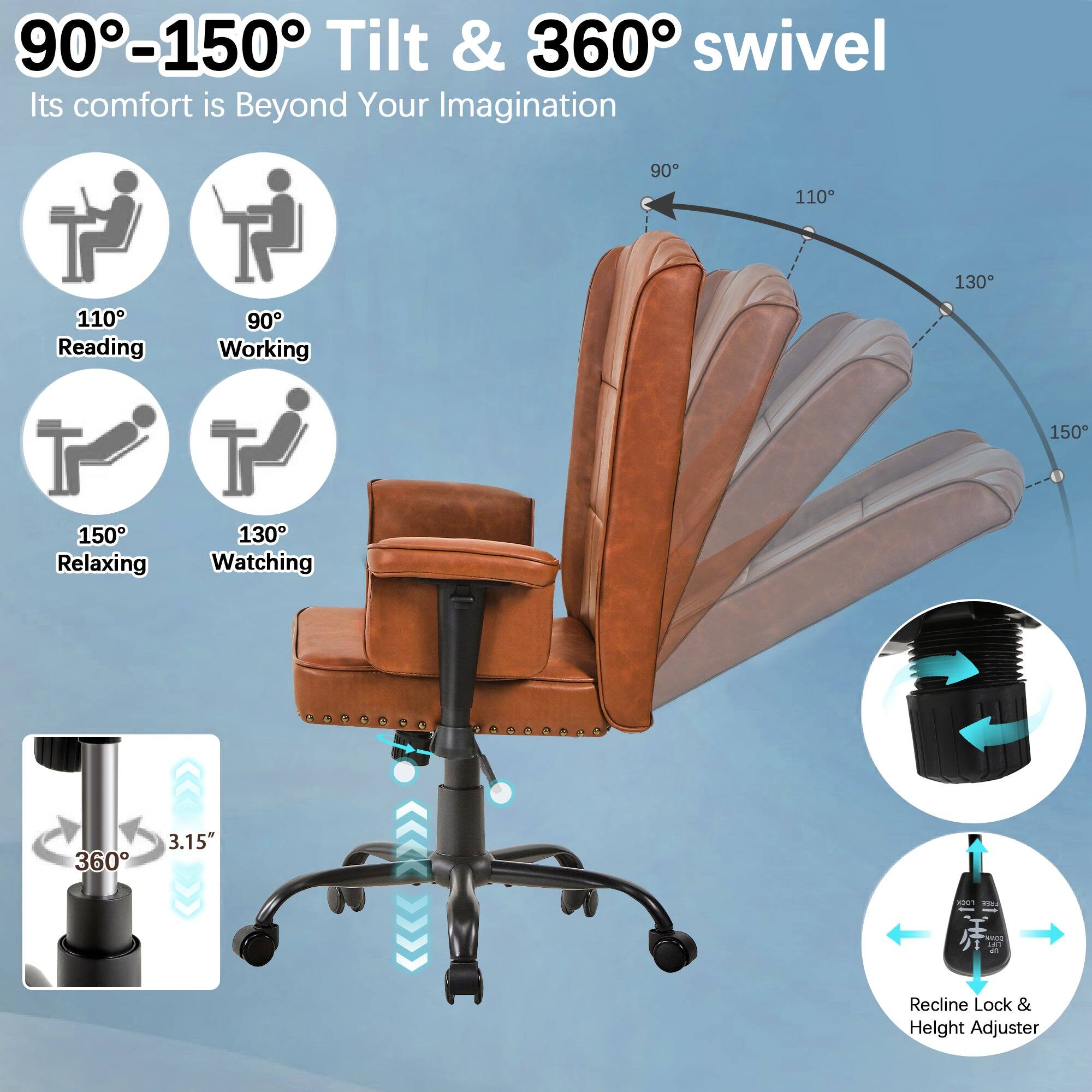 90°-150° Tilt & 360° swivel  
Its comfort is Beyond Your Imagination  

110° Reading  
90° Working  
150° Relaxing  
130° Watching  

360°  
3.15"  

Recline Lock & Height Adjuster