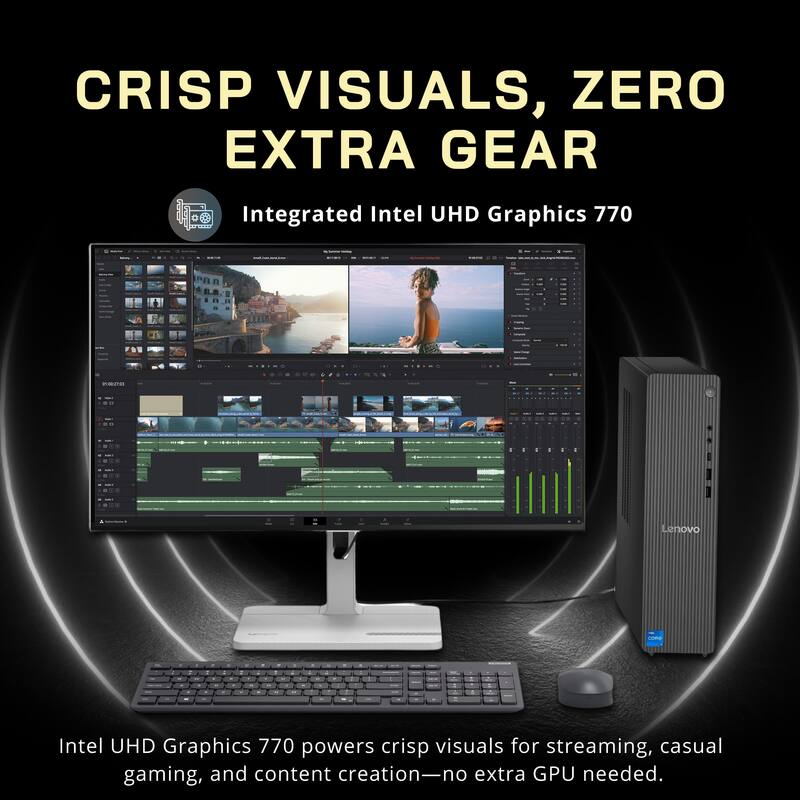 CRISP VISUALS, ZERO EXTRA GEAR  
Integrated Intel UHD Graphics 770  

Intel UHD Graphics 770 powers crisp visuals for streaming, casual gaming, and content creation—no extra GPU needed.