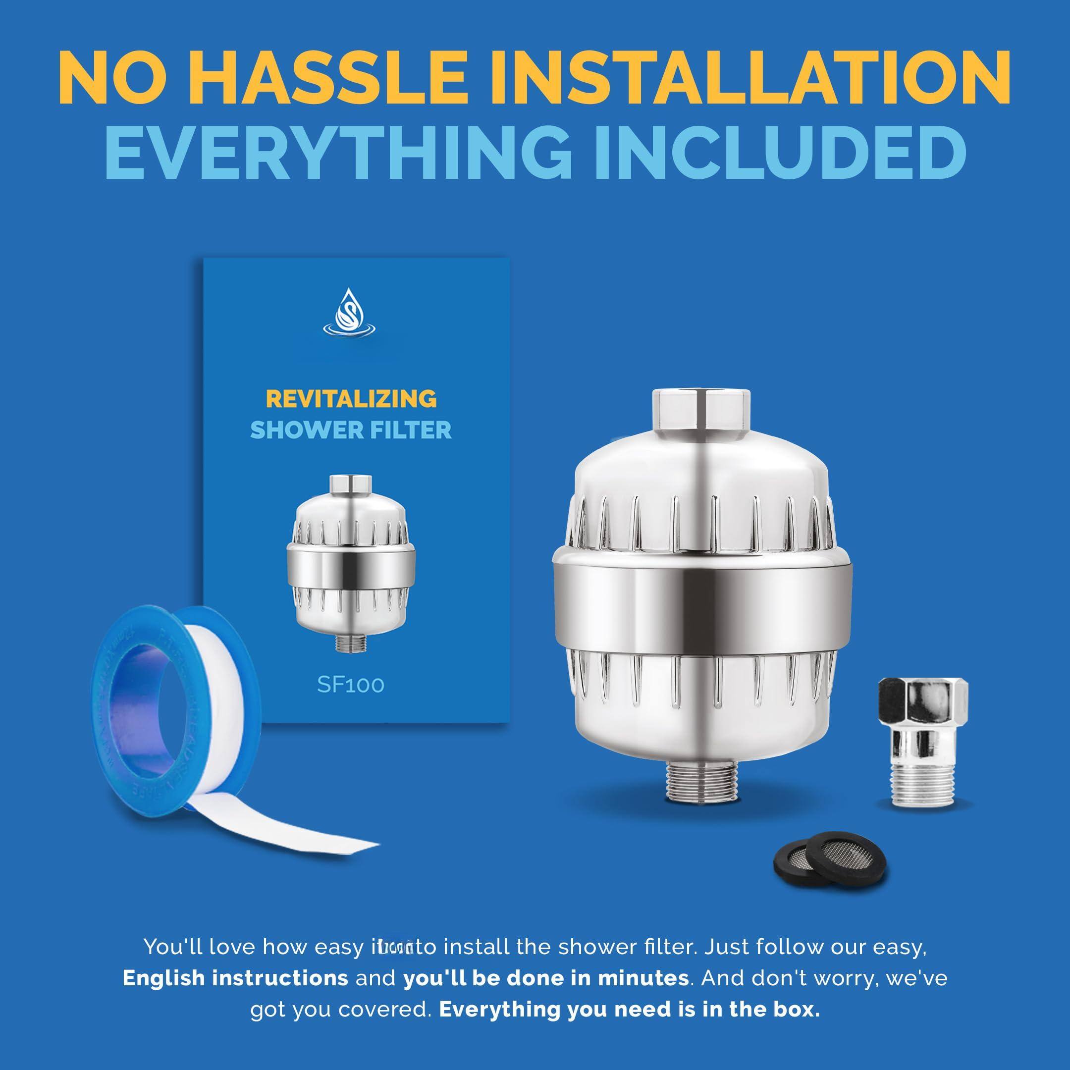 NO HASSLE INSTALLATION  
EVERYTHING INCLUDED  

REVITALIZING SHOWER FILTER  
SF100  

You'll love how easy it is to install the shower filter. Just follow our easy, English instructions and you'll be done in minutes. And don't worry, we've got you covered. Everything you need is in the box.