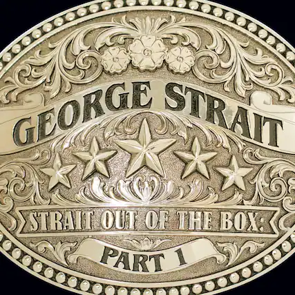 GEORGE STRAIT
STRAIT OUT OF THE BOX:
PART 1