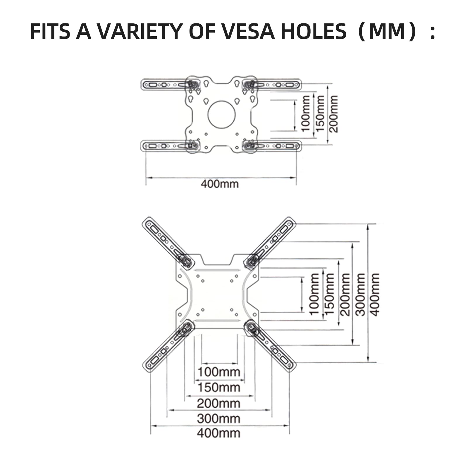 FITS A VARIETY OF VESA HOLES (MM) :  
100mm 150mm 200mm 300mm 400mm  
100mm 150mm 200mm 300mm 400mm