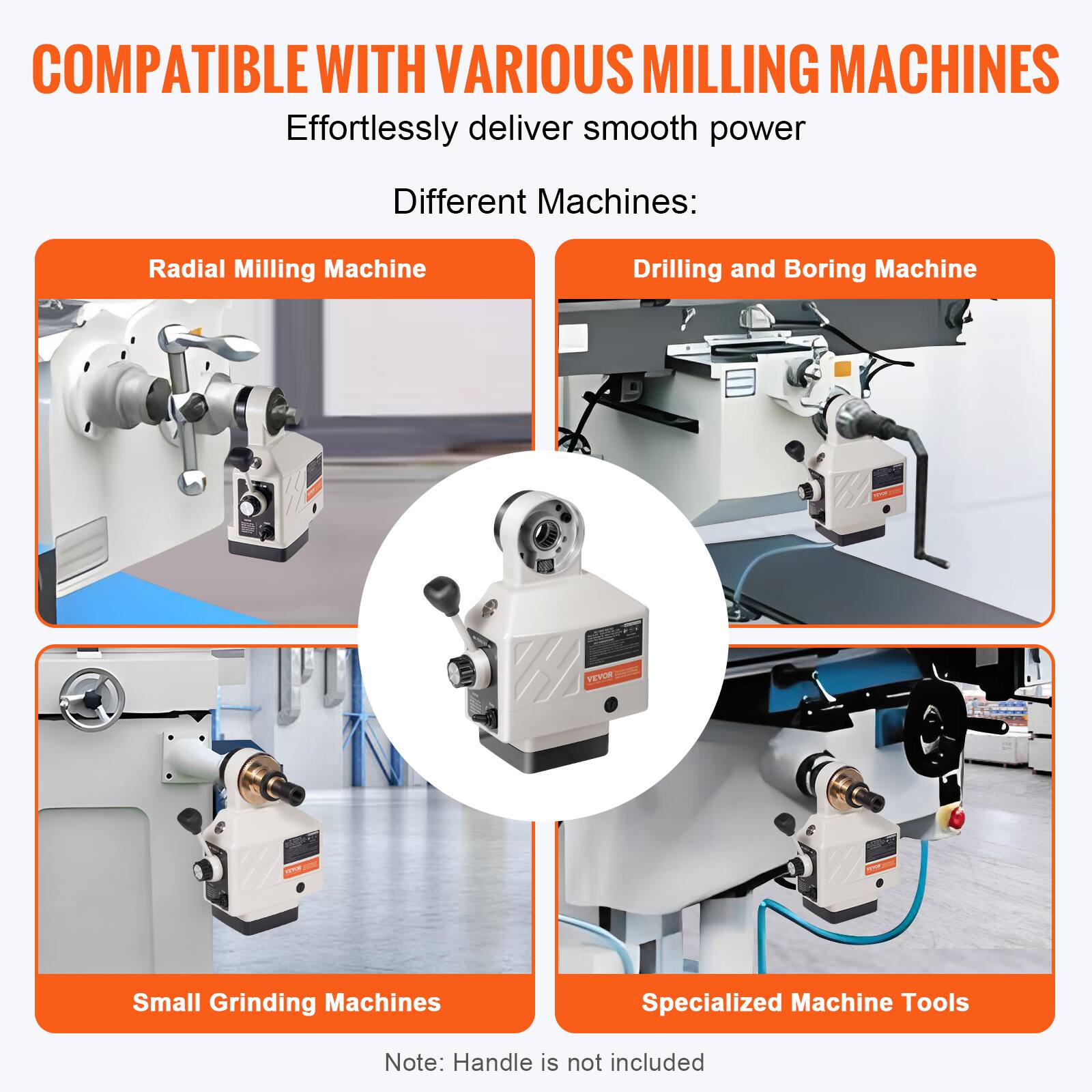 COMPATIBLE WITH VARIOUS MILLING MACHINES  
Effortlessly deliver smooth power  

Different Machines:  
- Radial Milling Machine  
- Drilling and Boring Machine  
- Small Grinding Machines  
- Specialized Machine Tools  

Note: Handle is not included