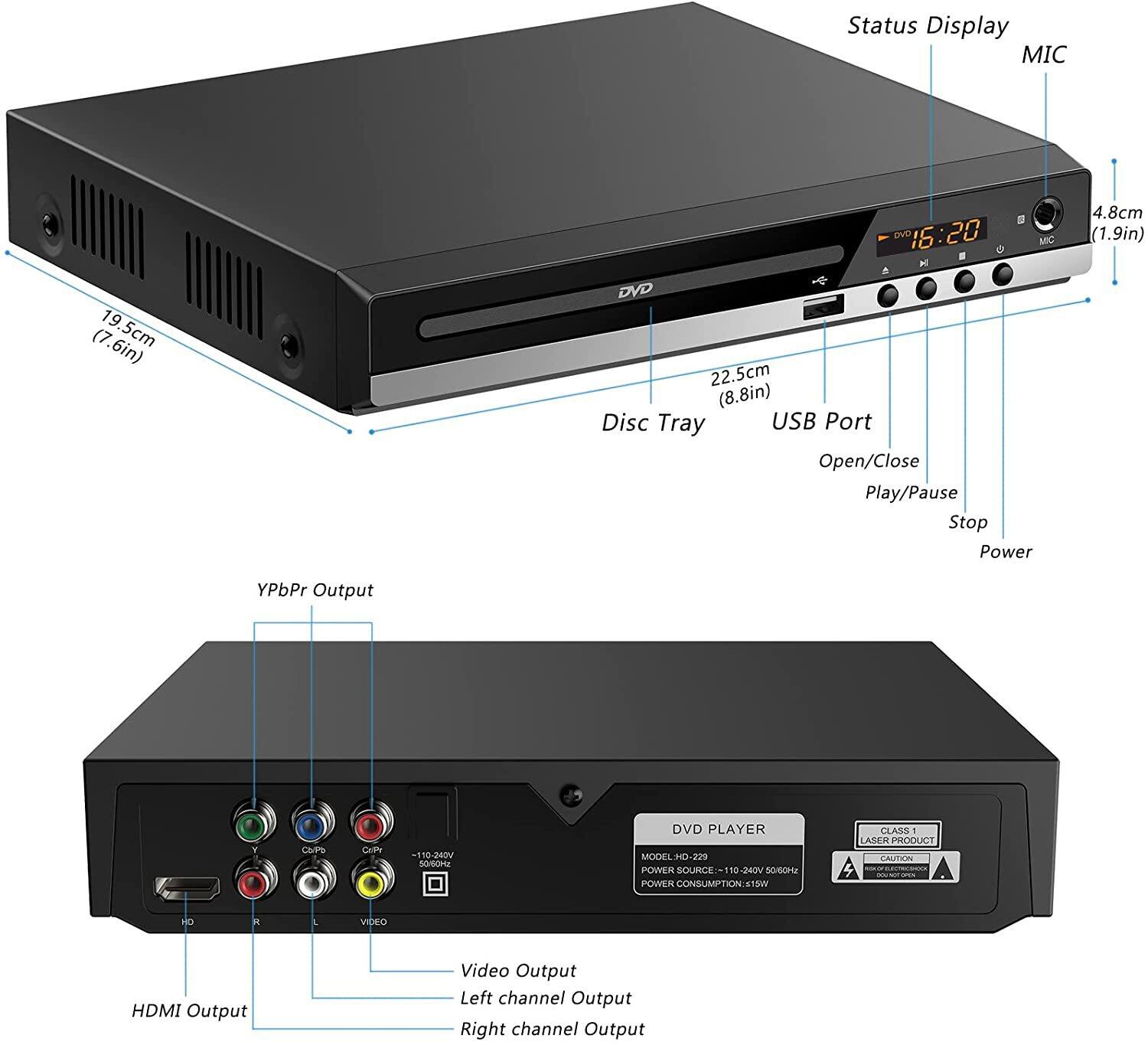 Sure, here is the corrected and grouped text from the image:

---

**Top View:**

- **Status Display**
- **MIC**
- **4.8cm (1.9in)**
- **19.5cm (7.6in)**
- **22.5cm (8.8in)**
- **Disc Tray**
- **USB Port**
- **Open/Close**
- **Play/Pause**
- **Stop**
- **Power**
- **YPbPr Output**

**Side View:**

- **DVD PLAYER**
- **MODEL: HD-209**
- **POWER SOURCE: 110-240V 50/60Hz**
- **POWER CONSUMPTION: 15W**
- **CLASS 1 LASER PRODUCT**
- **HDMI Output**
- **Video Output**
- **Left channel Output**
- **Right channel Output**

---

This should accurately reflect the information provided in the image.