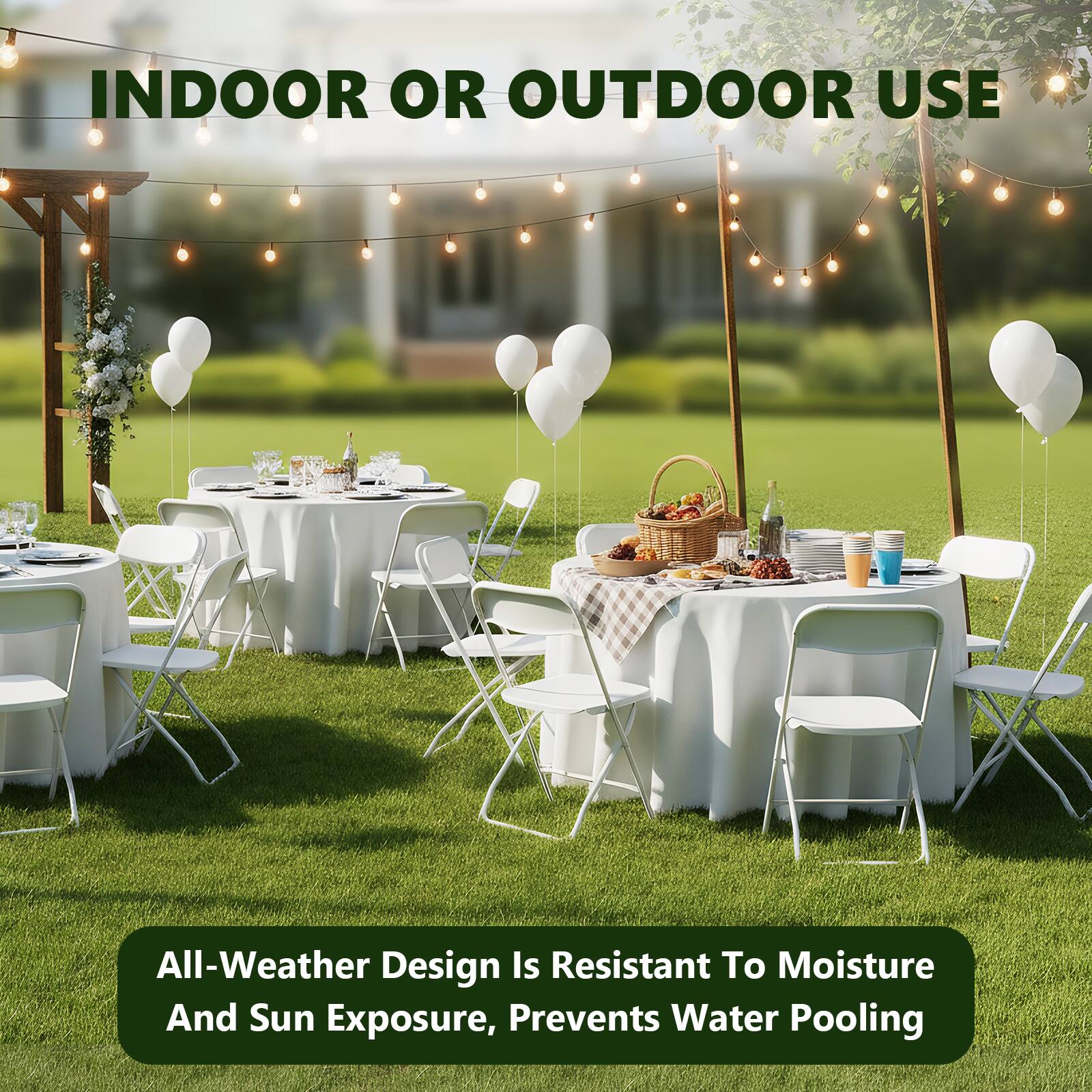 INDOOR OR OUTDOOR USE

All-Weather Design Is Resistant To Moisture And Sun Exposure, Prevents Water Pooling
