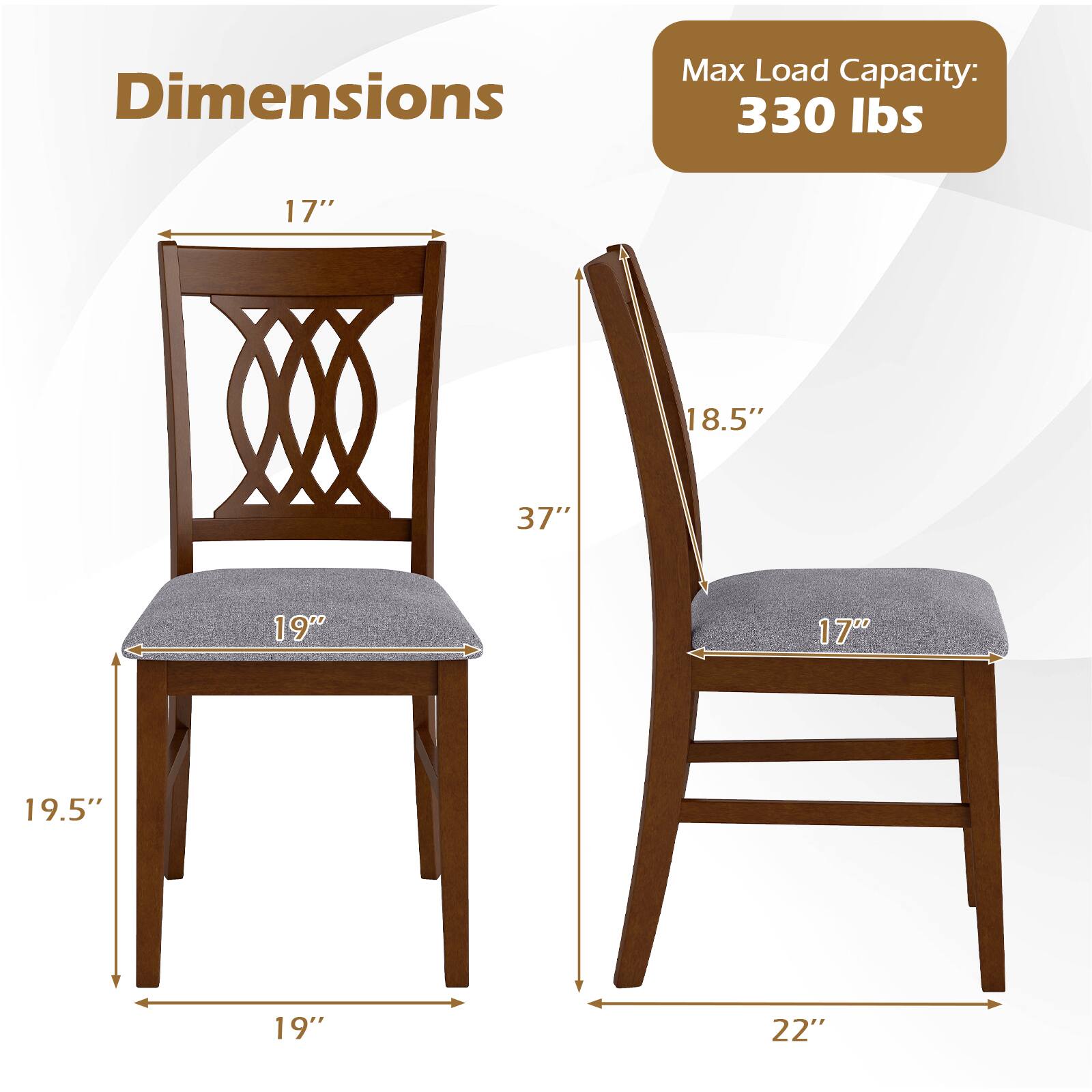 Dimensions:  
- Height: 37"  
- Seat Height: 19"  
- Seat Width: 19"  
- Seat Depth: 19.5"  
- Back Height: 37"  
- Back Width: 18.5"  
- Armrest Height: 17"  
- Armrest Width: 17"  
- Overall Width: 19"  
- Overall Depth: 22"  

Max Load Capacity: 330 lbs