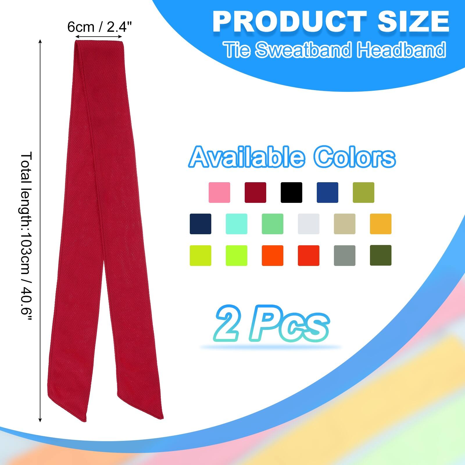 6cm / 2.4"  
PRODUCT SIZE  
Tie Sweatband Headband  
Total length: 103cm / 40.6"  
Available Colors  
2 Pcs
