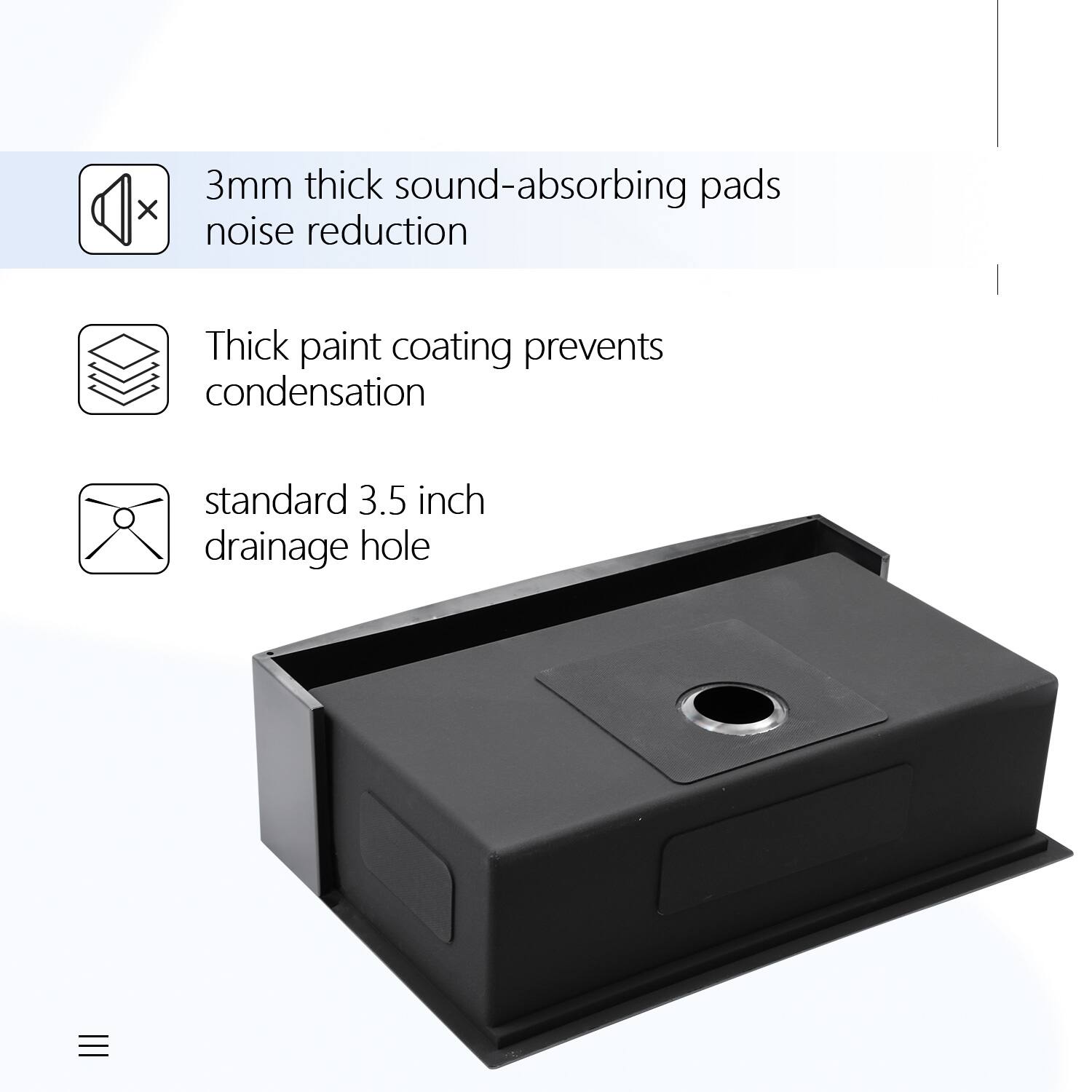 3mm thick sound-absorbing pads noise reduction  
Thick paint coating prevents condensation  
standard 3.5 inch drainage hole