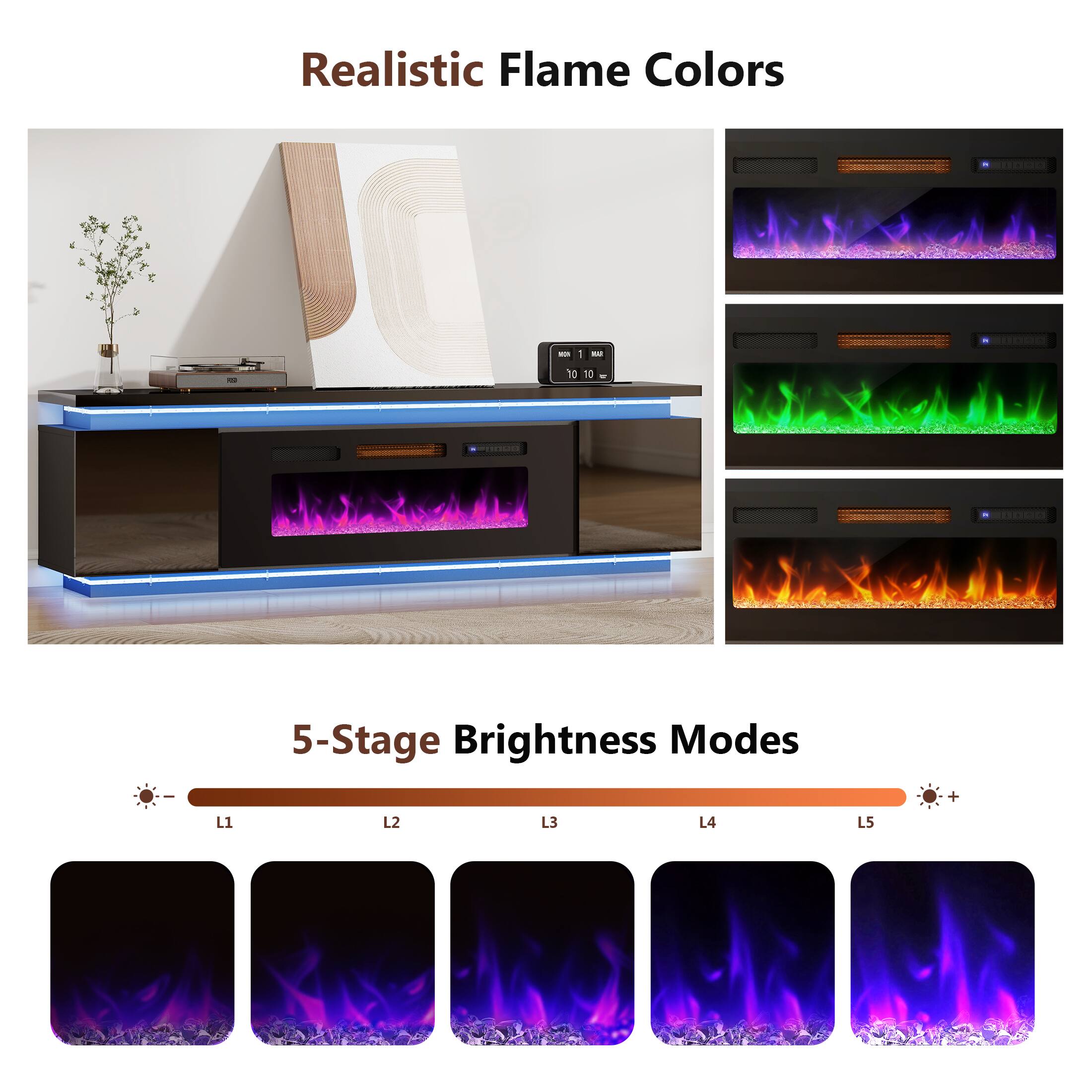 Realistic Flame Colors

5-Stage Brightness Modes

L1 L2 L3 L4 L5