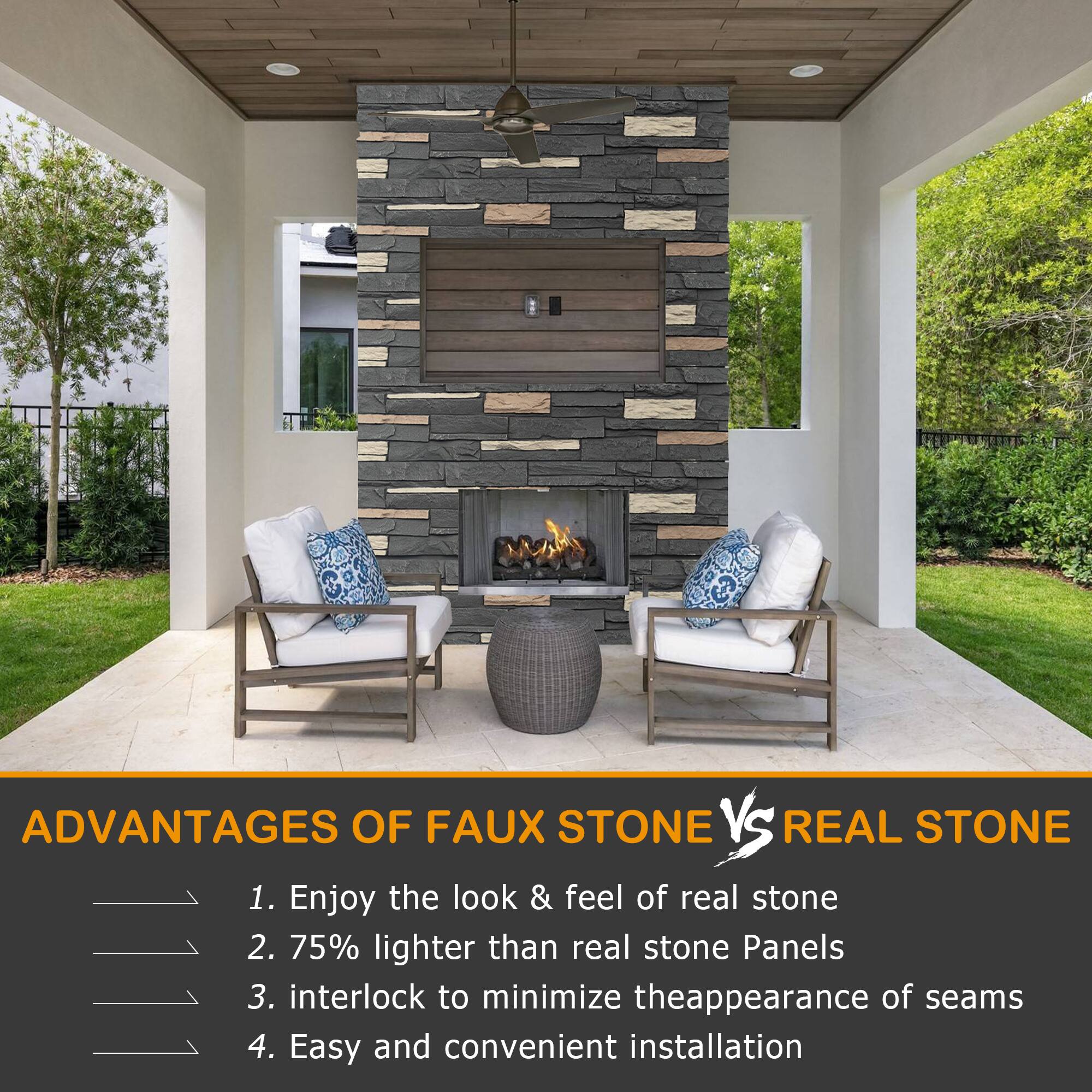 ADVANTAGES OF FAUX STONE VS REAL STONE

1. Enjoy the look & feel of real stone
2. 75% lighter than real stone Panels
3. Interlock to minimize the appearance of seams
4. Easy and convenient installation