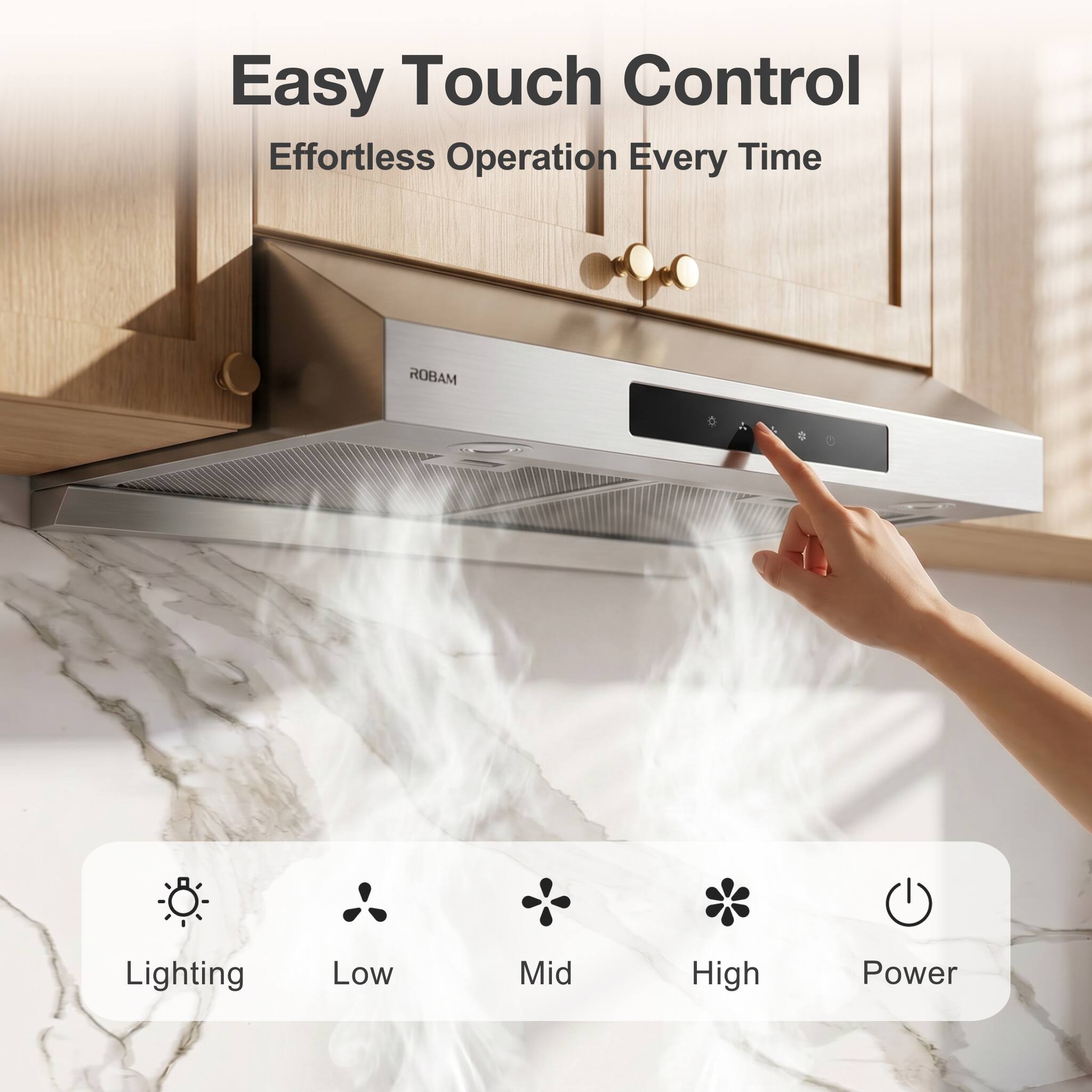 Easy Touch Control  
Effortless Operation Every Time

ROBAM

Lighting  
Low  
Mid  
High  
Power
