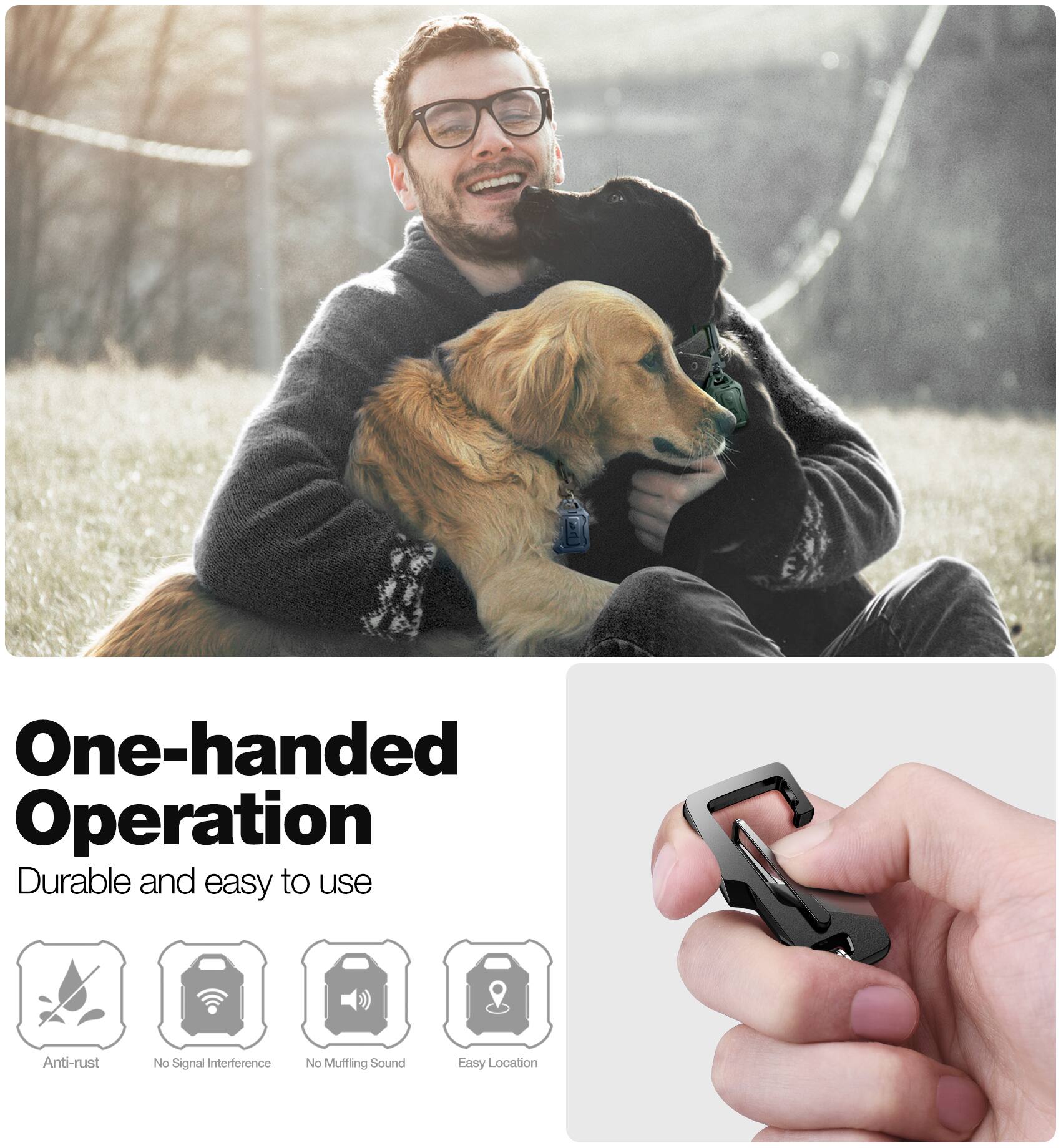 One-handed Operation  
Durable and easy to use  
Anti-rust  
No Signal Interference  
No Muffling Sound  
Easy Location