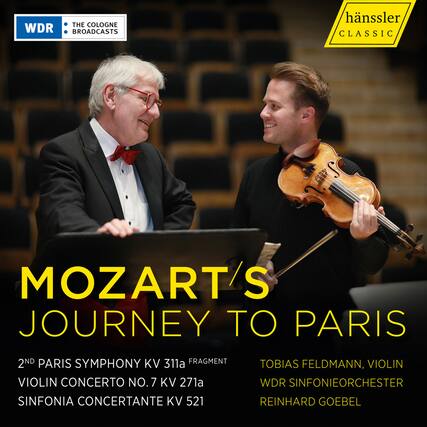 **MOZART'S JOURNEY TO PARIS**
**2ND PARIS SYMPHONY KV 311a FRAGMENT**
**VIOLIN CONCERTO NO. 7 KV 271a**
**SINFONIA CONCERTANTE KV 521**
**TOBIAS FELDMANN, VIOLIN**
**WDR SINFONIEORCHESTER**
**REINHARD GOEBEL**
---
**THE COLOGNE BROADCASTS**
**hänssler CLASSIC**