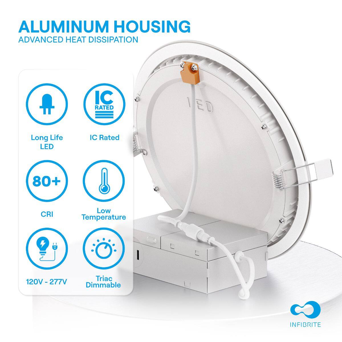 ALUMINUM HOUSING  
ADVANCED HEAT DISSIPATION

- Long Life LED
- IC Rated
- 80+ CRI
- Low Temperature
- 120V - 277V
- Triac Dimmable

INFIBRITE