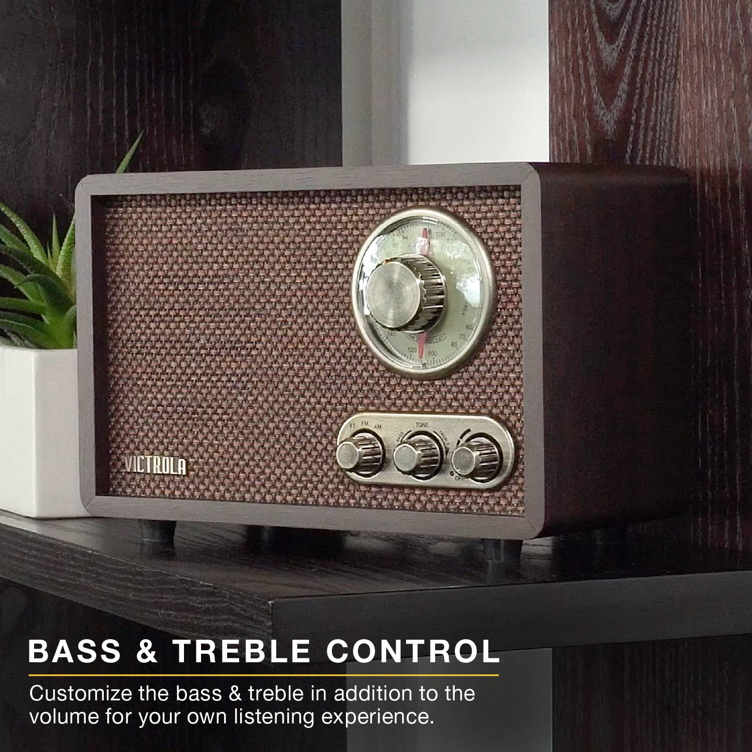 BASS & TREBLE CONTROL

Customize the bass & treble in addition to the volume for your own listening experience.