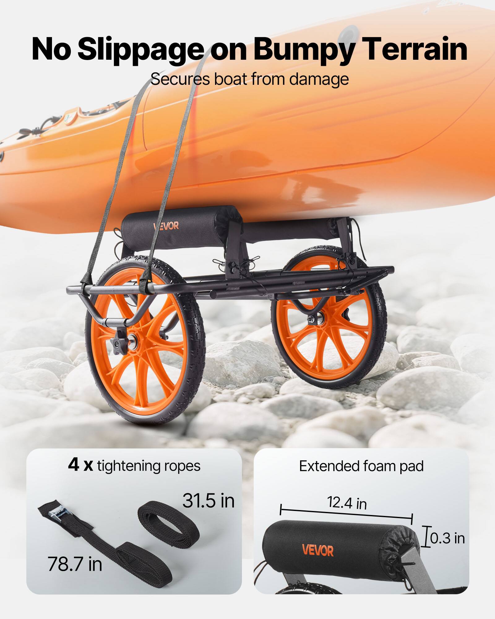 No Slippage on Bumpy Terrain  
Secures boat from damage  

4 x tightening ropes  
31.5 in  
78.7 in  

Extended foam pad  
12.4 in  
0.3 in