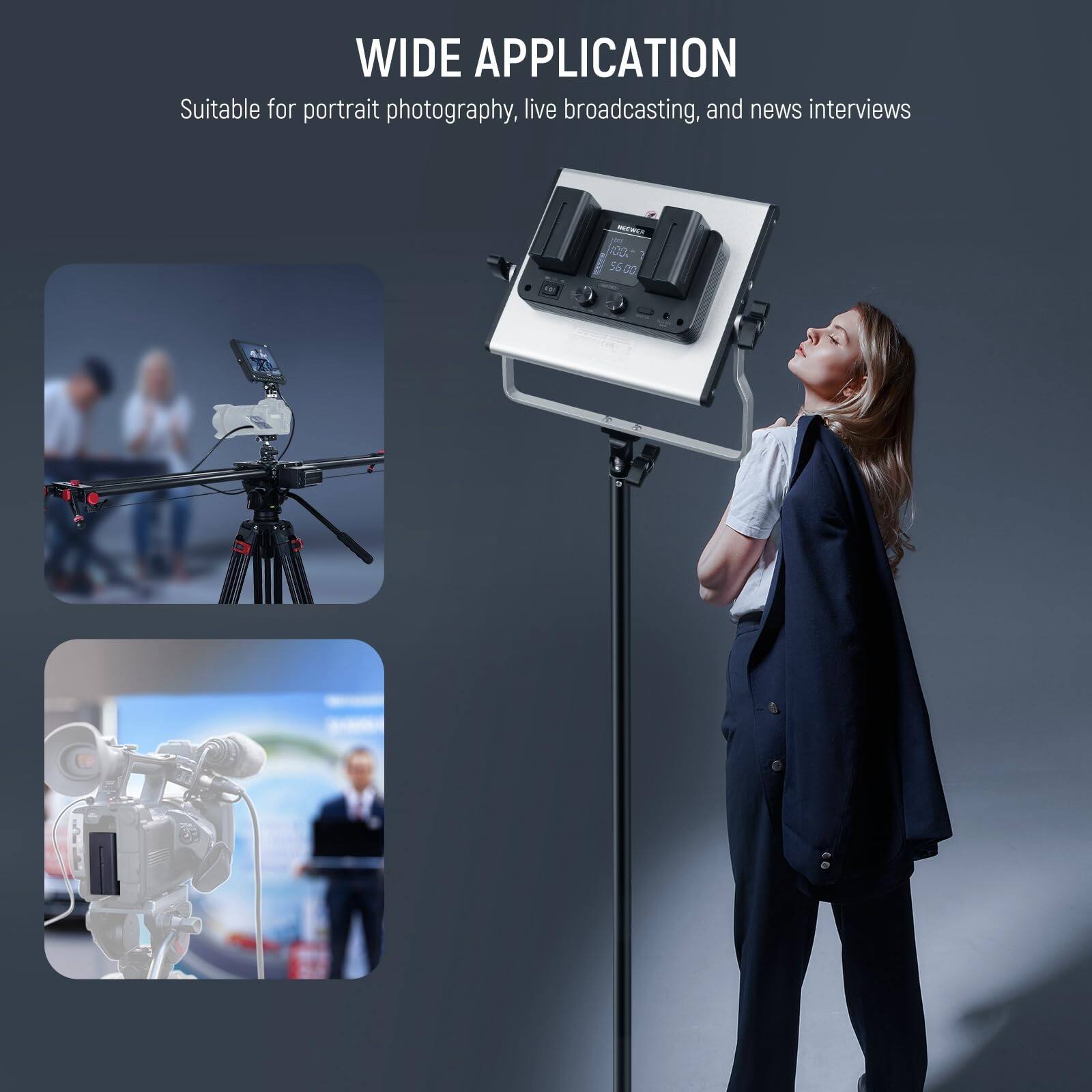 WIDE APPLICATION  
Suitable for portrait photography, live broadcasting, and news interviews