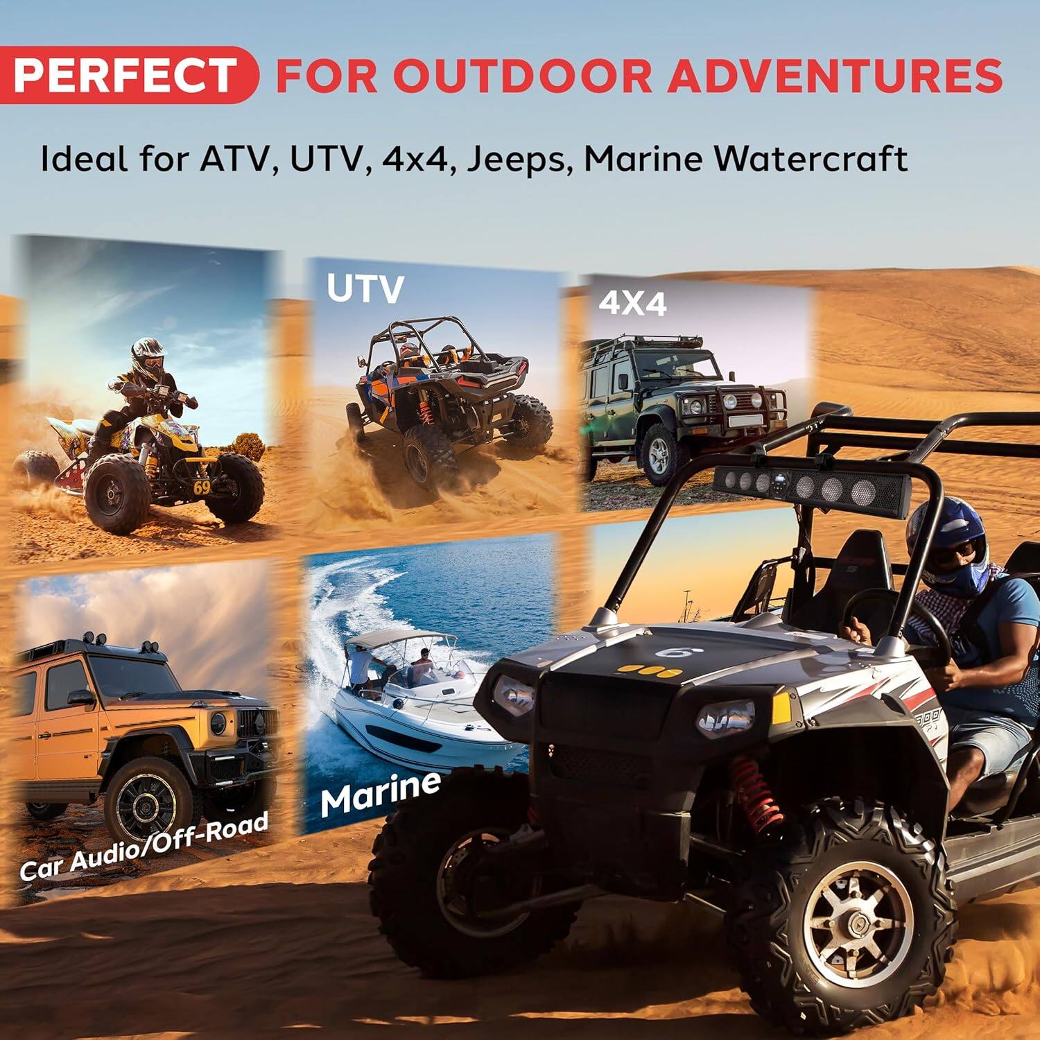 PERFECT FOR OUTDOOR ADVENTURES

Ideal for ATV, UTV, 4x4, Jeeps, Marine Watercraft

- UTV
- 4X4
- Car Audio/Off-Road
- Marine