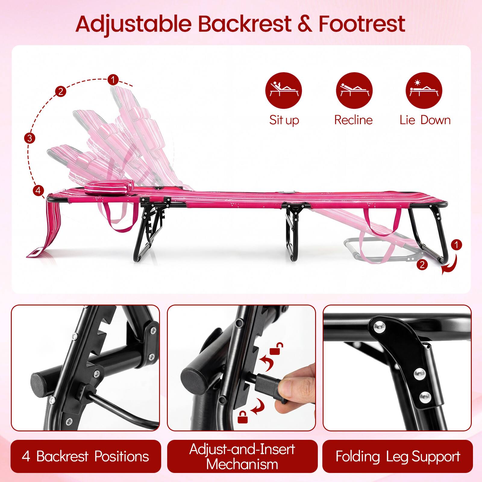 Adjustable Backrest & Footrest

1. Sit up
2. Recline
3. Lie Down

4 Backrest Positions

Adjust-and-Insert Folding Mechanism

Folding Leg Support