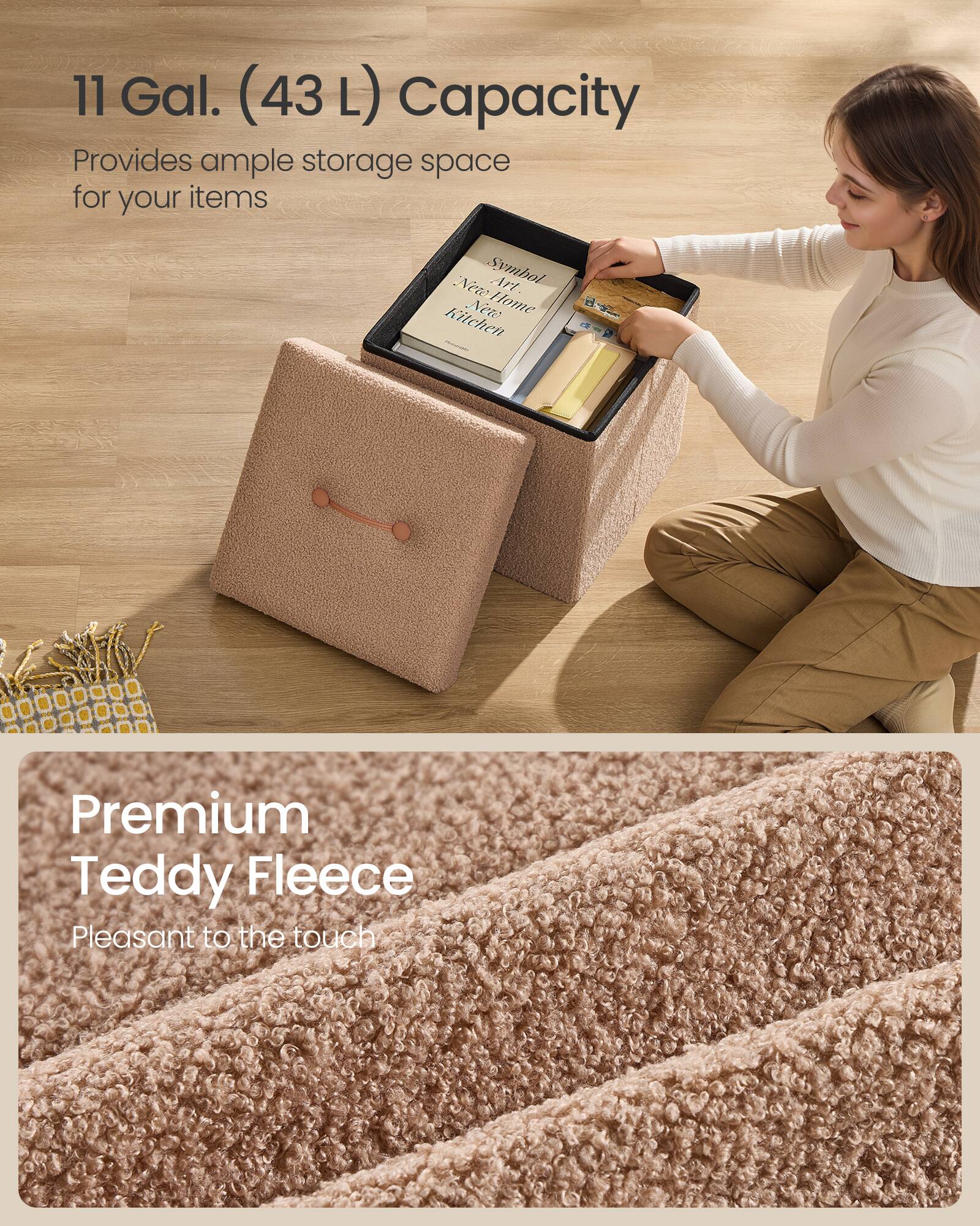 11 Gal. (43 L) Capacity  
Provides ample storage space for your items  

Premium Teddy Fleece  
Pleasant to the touch