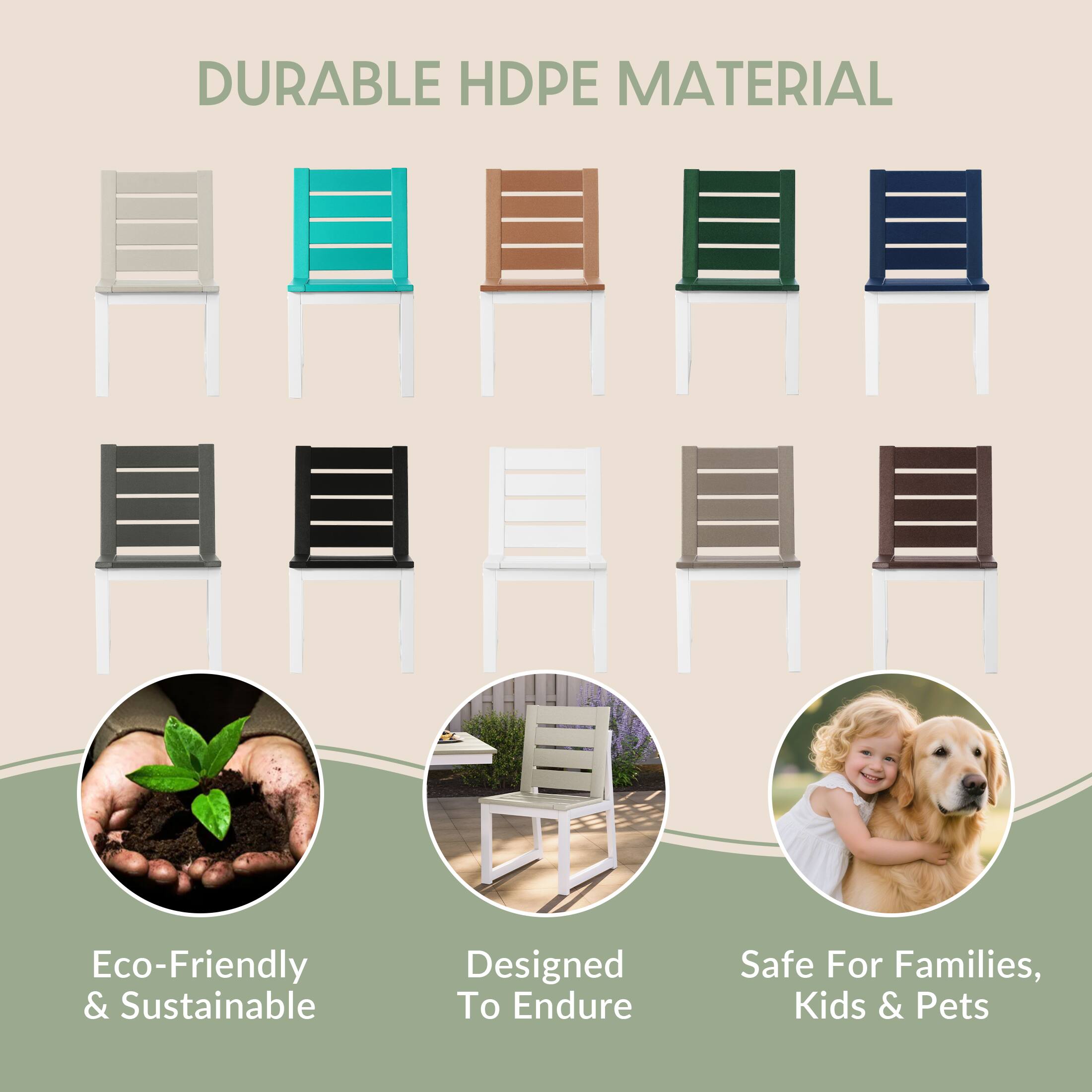 DURABLE HDPE MATERIAL

Eco-Friendly & Sustainable

Designed To Endure

Safe For Families, Kids & Pets