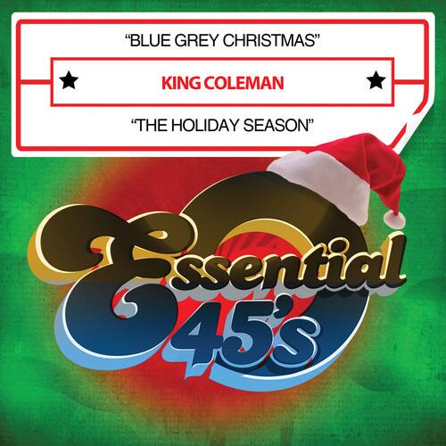 "BLUE GREY CHRISTMAS"  
KING COLEMAN  
"THE HOLIDAY SEASON"  

Essential 45's