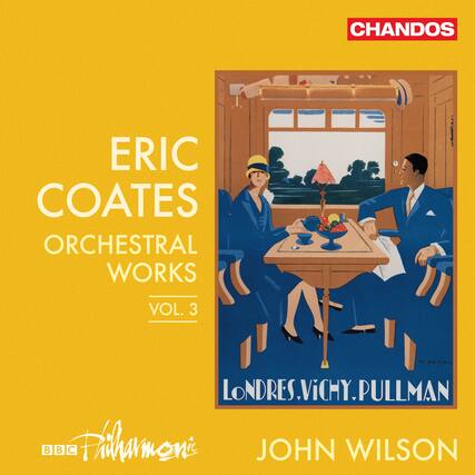 ERIC COATES
ORCHESTRAL WORKS
VOL. 3
LONDRES. VICHY. PULLMAN
BBC Philharmonic
JOHN WILSON
CHANDOS