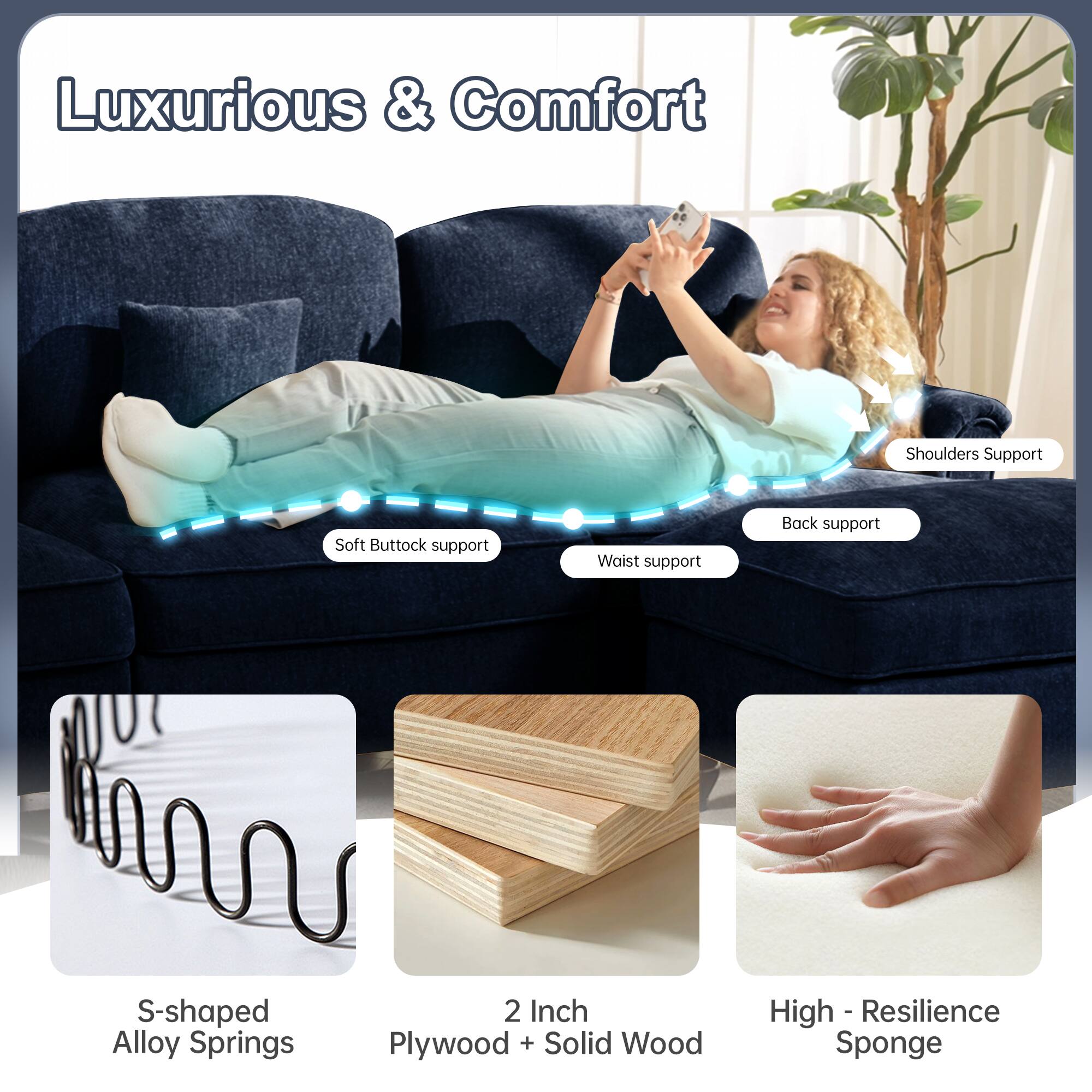 Luxurious & Comfort

- Shoulders Support
- Soft Buttock support
- Waist support
- Back support

S-shaped Alloy Springs

2 Inch Plywood + Solid Wood

High-Resilience Sponge