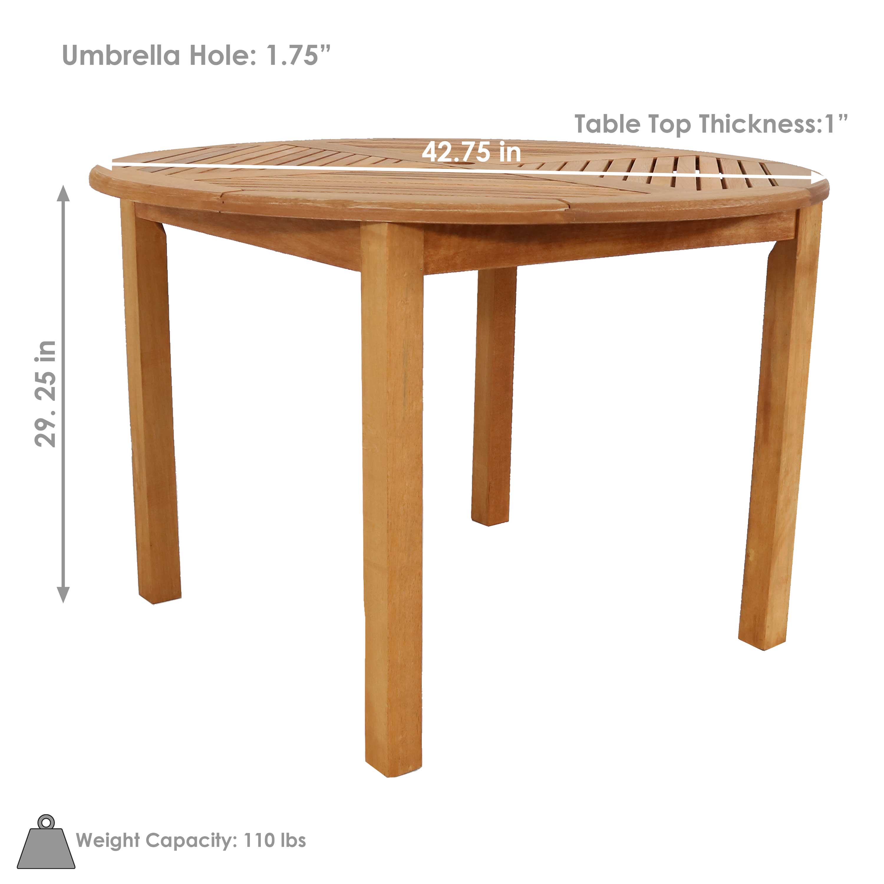 Umbrella Hole: 1.75"  
Table Top Thickness: 1"  
Table Top Diameter: 42.75 in  
Table Height: 29.25 in  
Weight Capacity: 110 lbs