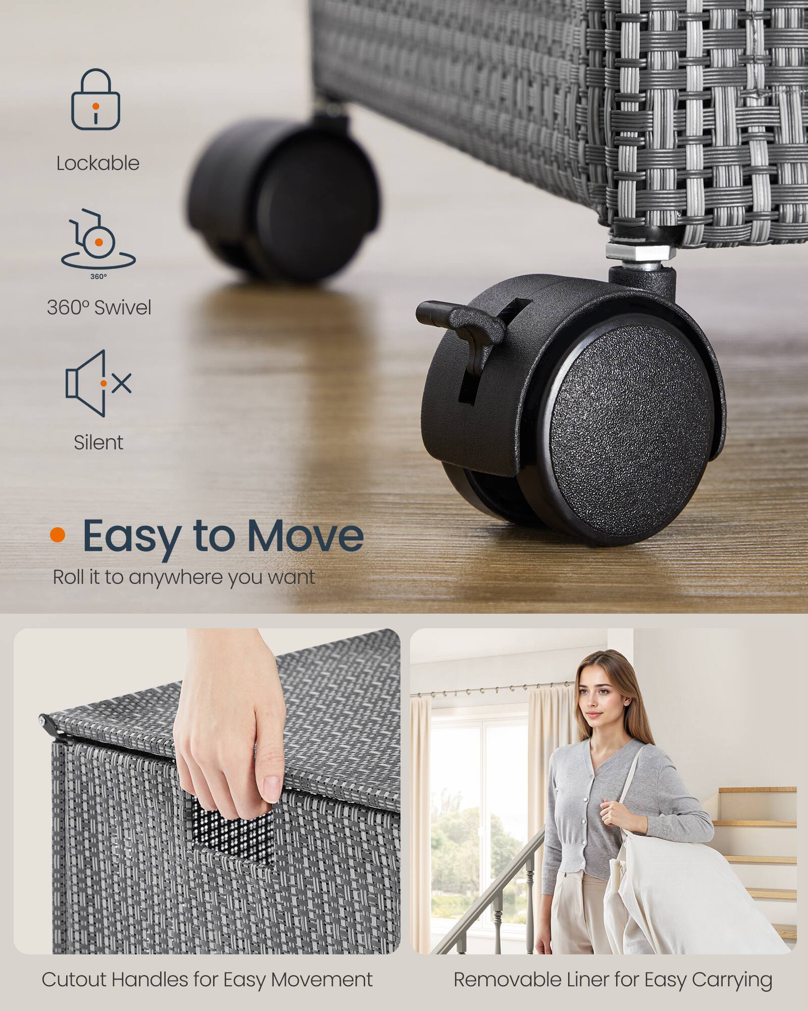 - Lockable
- 360° Swivel
- Silent
- Easy to Move
  - Roll it to anywhere you want
- Cutout Handles for Easy Movement
- Removable Liner for Easy Carrying
