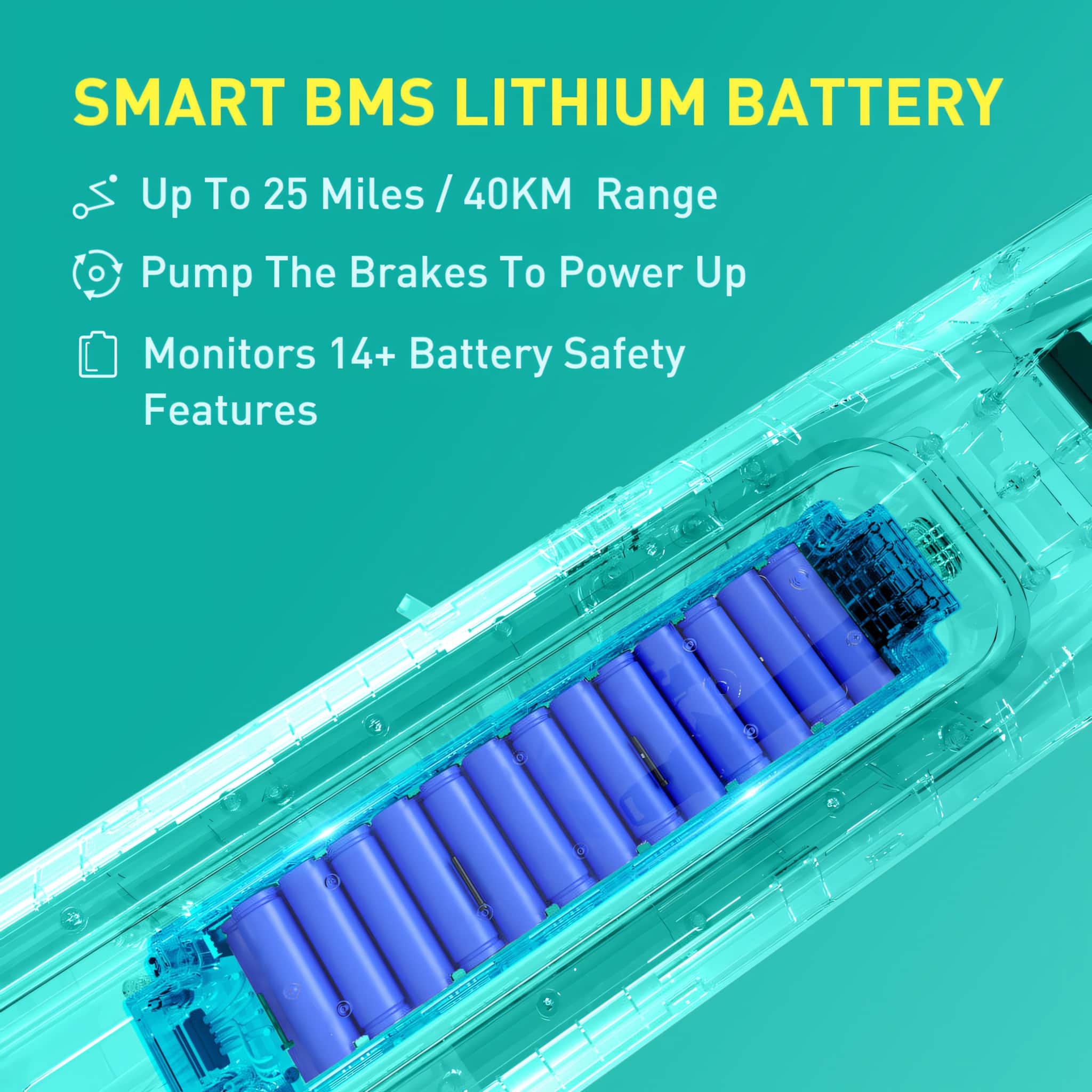 SMART BMS LITHIUM BATTERY: Up to 25 miles/40 km range. Pump the brakes to power up. Monitors 14+ battery safety features.
