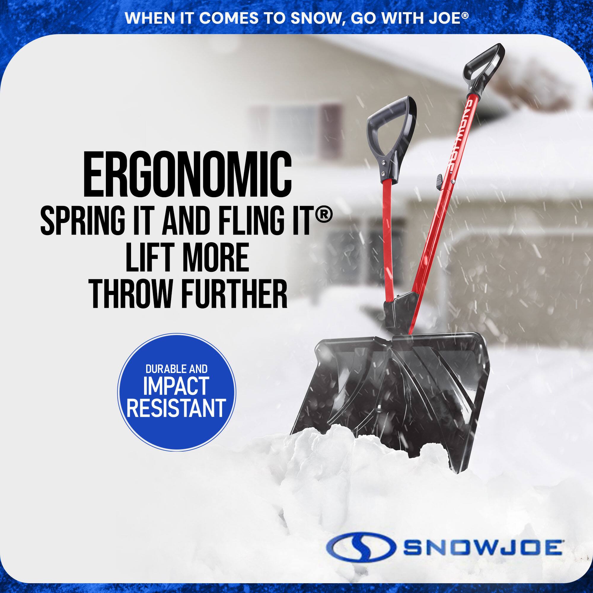 WHEN IT COMES TO SNOW, GO WITH JOE®

ERGONOMIC SPRING IT AND FLING IT® LIFT MORE THROW FURTHER

DURABLE AND IMPACT RESISTANT

SNOWJOE