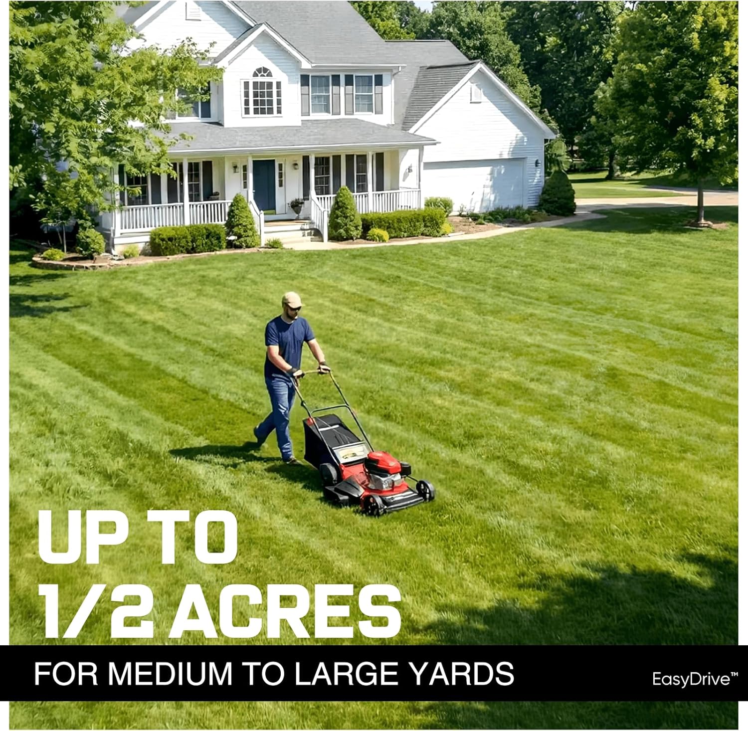 UP TO 1/2 ACRES FOR MEDIUM TO LARGE YARDS  
EasyDrive™