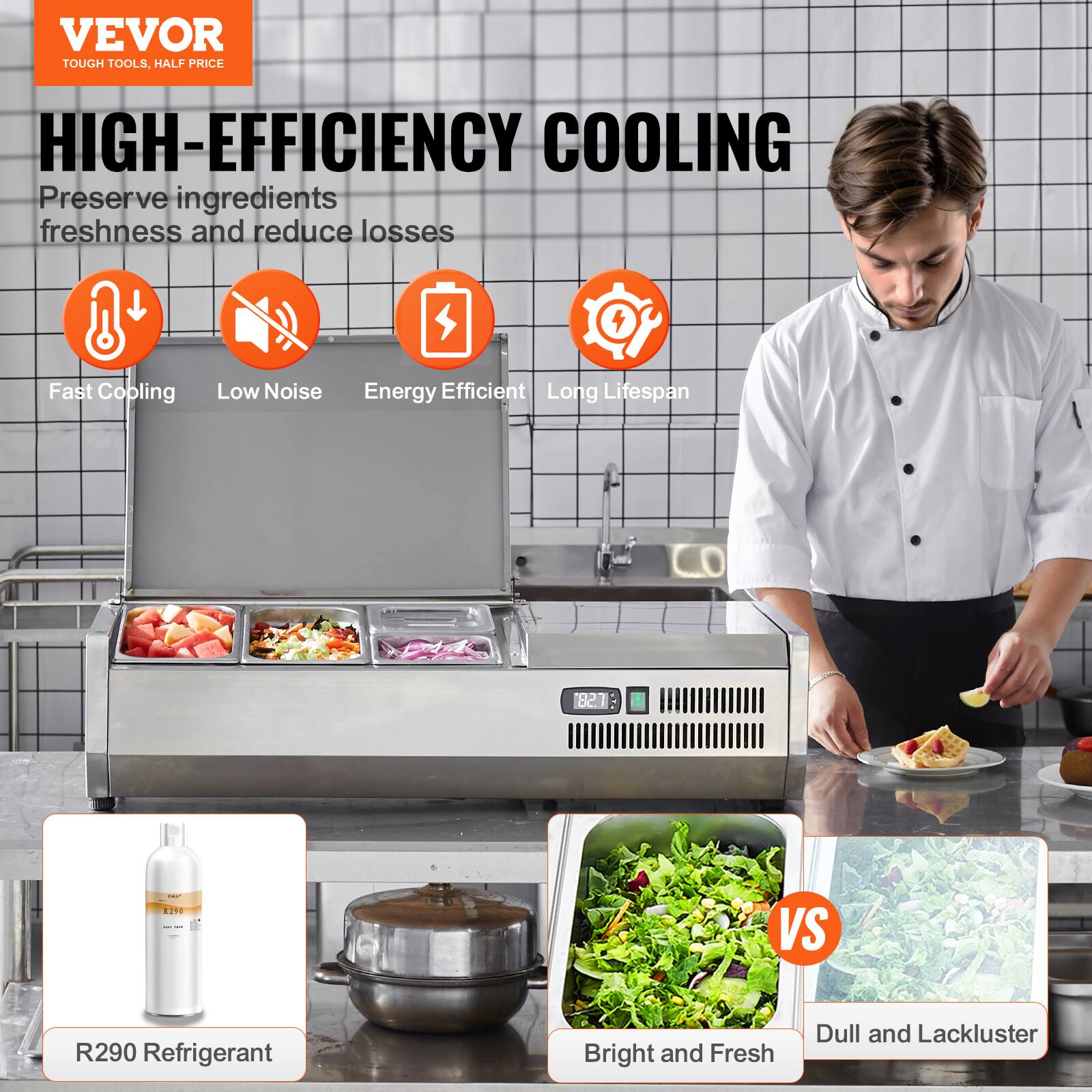 VEVOR  
TOUGH TOOLS, HALF PRICE  

HIGH-EFFICIENCY COOLING  
Preserve ingredients freshness and reduce losses  

- Fast Cooling  
- Low Noise  
- Energy Efficient  
- Long Lifespan  

R290 Refrigerant  

Bright and Fresh  
VS  
Dull and Lackluster