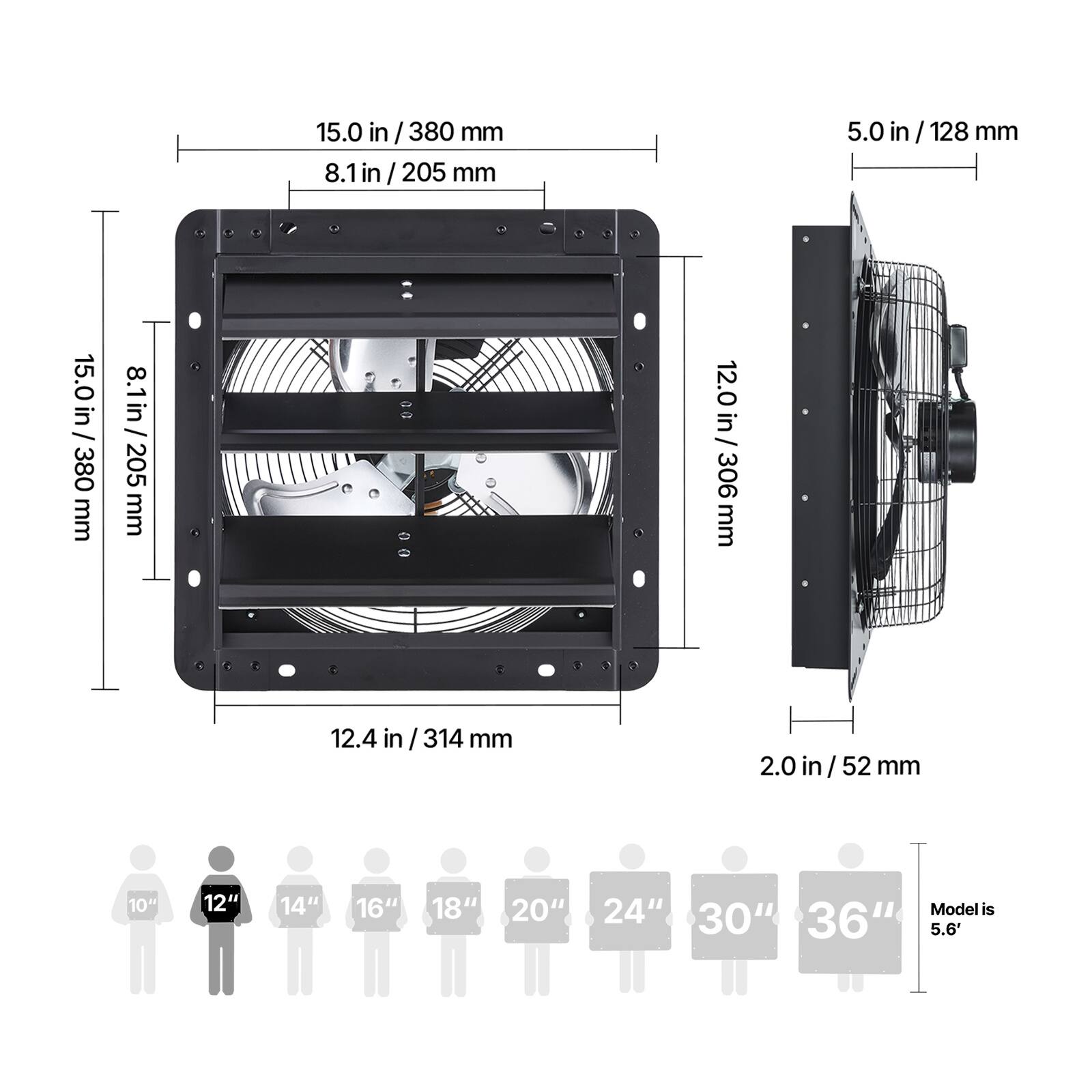 15.0 in / 380 mm  
8.1 in / 205 mm  
5.0 in / 128 mm  
12.0 in / 306 mm  
12.4 in / 314 mm  
2.0 in / 52 mm  

10" 12" 14" 16" 18" 20" 24" 30" 36"  
Model is 5.6'