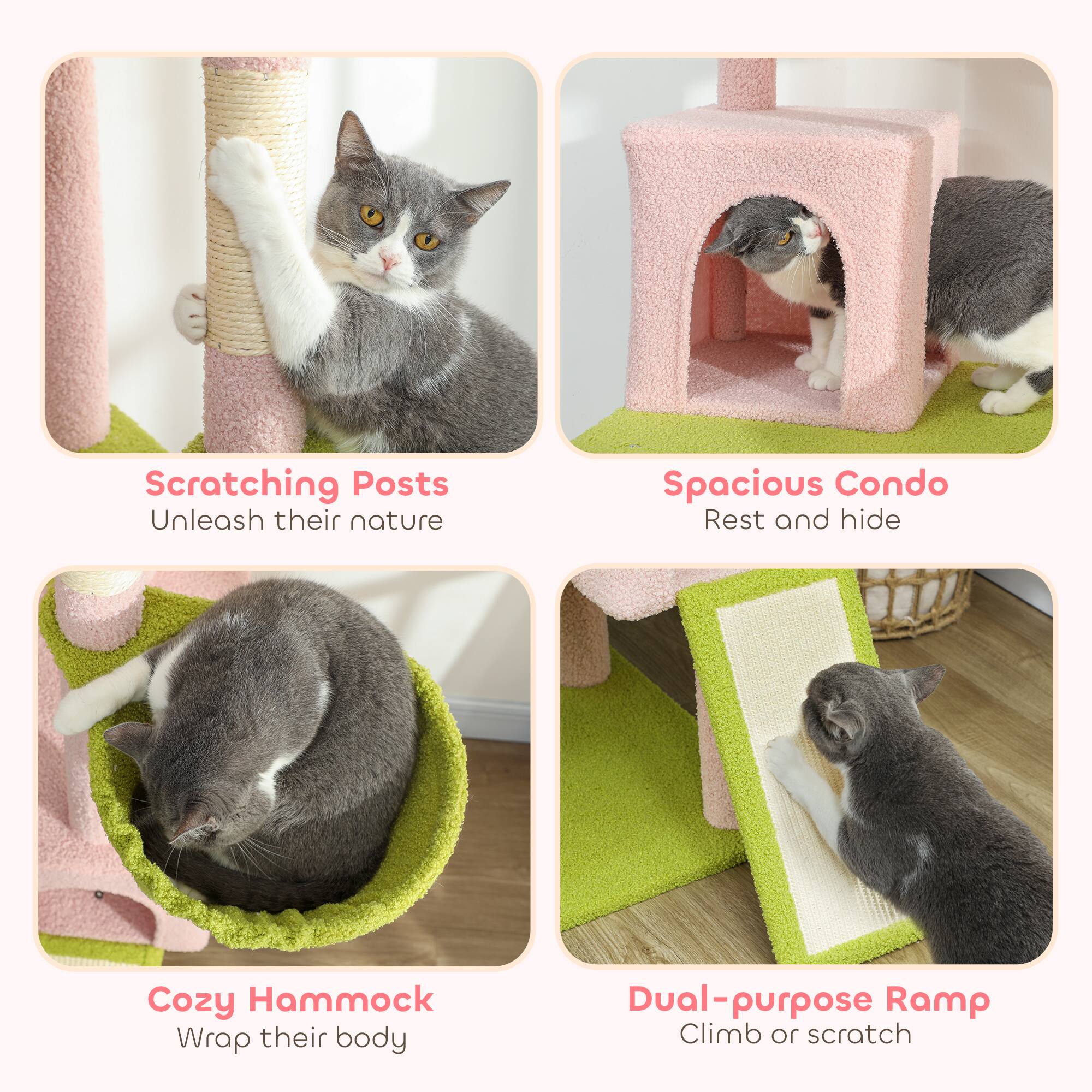 Scratching Posts  
Unleash their nature  

Spacious Condo  
Rest and hide  

Cozy Hammock  
Wrap their body  

Dual-purpose Ramp  
Climb or scratch