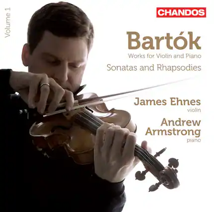 Volume 1
CHANDOS
Bartók
Works for Violin and Piano
Sonatas and Rhapsodies
James Ehnes
violin
Andrew Armstrong
piano