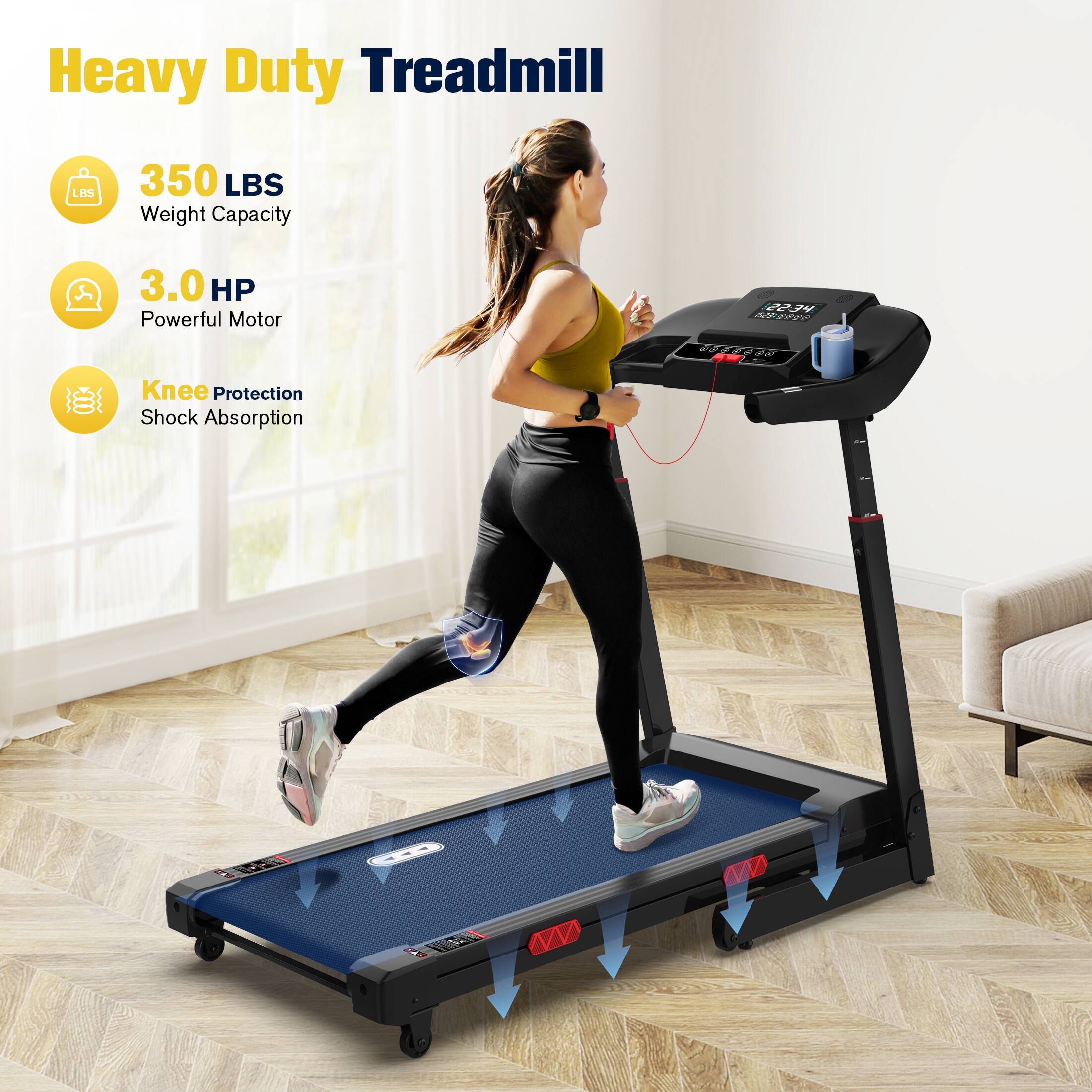 Heavy Duty Treadmill
350 LBS Weight Capacity
3.0 HP Powerful Motor
Knee Protection Shock Absorption