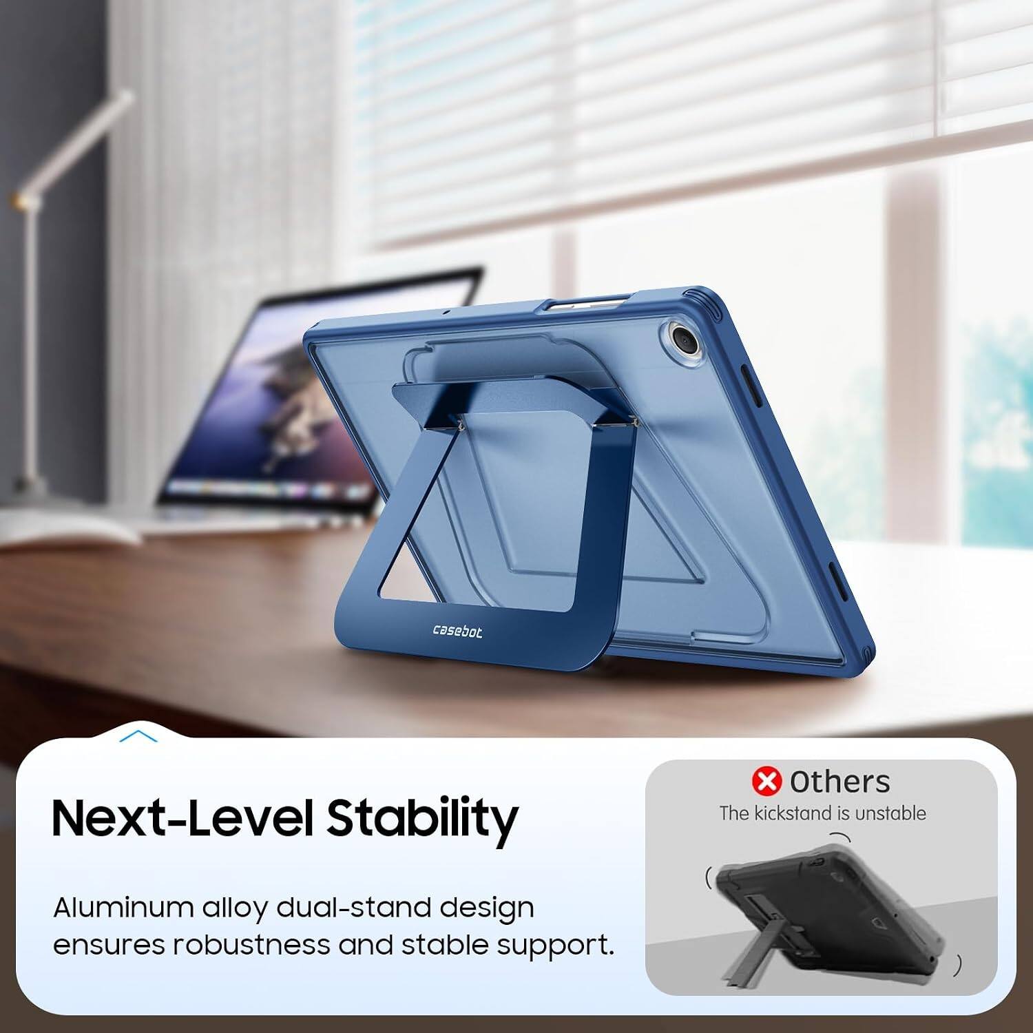 Next-Level Stability

X Others The kickstand is unstable

Aluminum alloy dual-stand design ensures robustness and stable support.