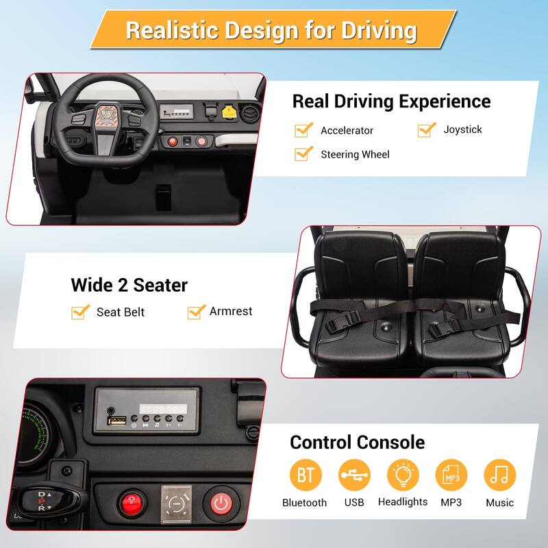 Realistic Design for Driving

Real Driving Experience
- Accelerator
- Steering Wheel
- Joystick

Wide 2 Seater
- Seat Belt
- Armrest

Control Console
- Bluetooth
- USB
- Headlights
- MP3
- Music