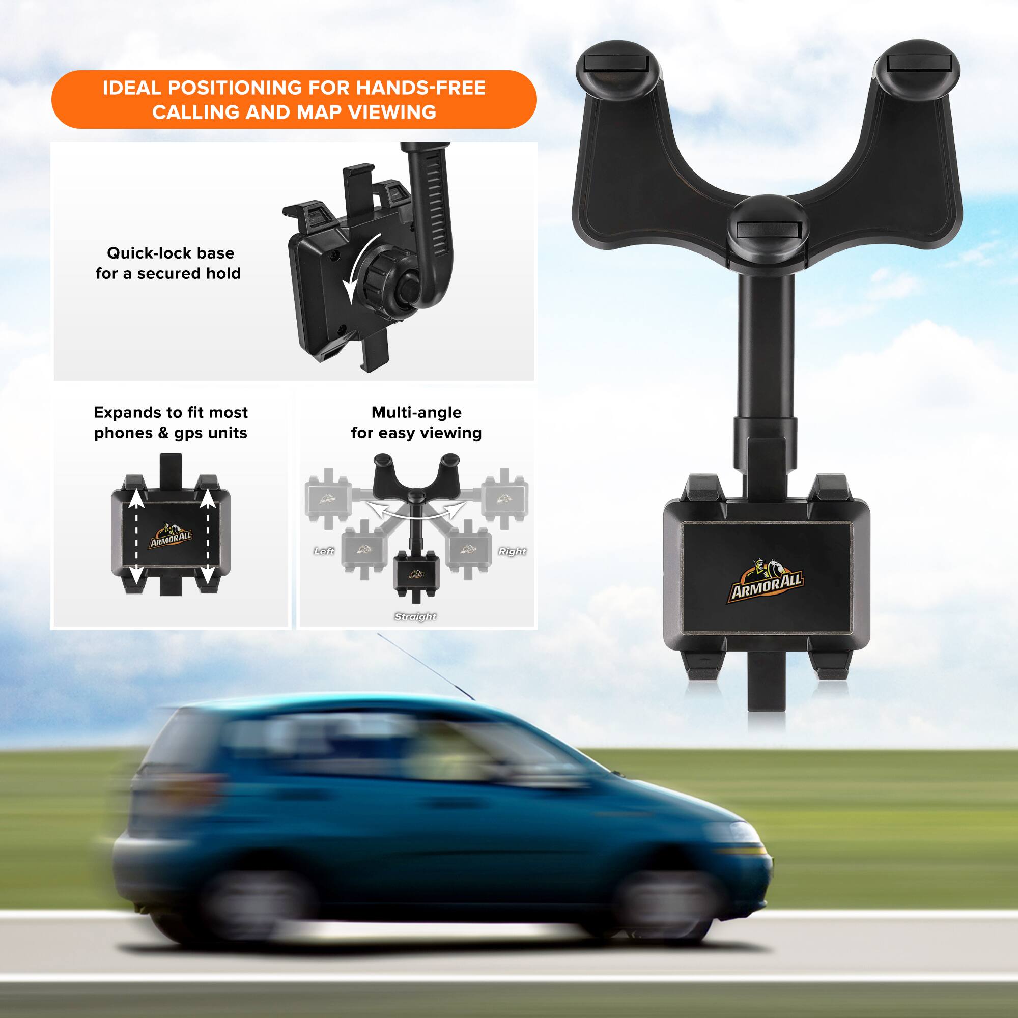 IDEAL POSITIONING FOR HANDS-FREE CALLING AND MAP VIEWING

- Quick-lock base for a secured hold
- Expands to fit most phones & gps units
- Multi-angle for easy viewing

ALL from ARMORALL