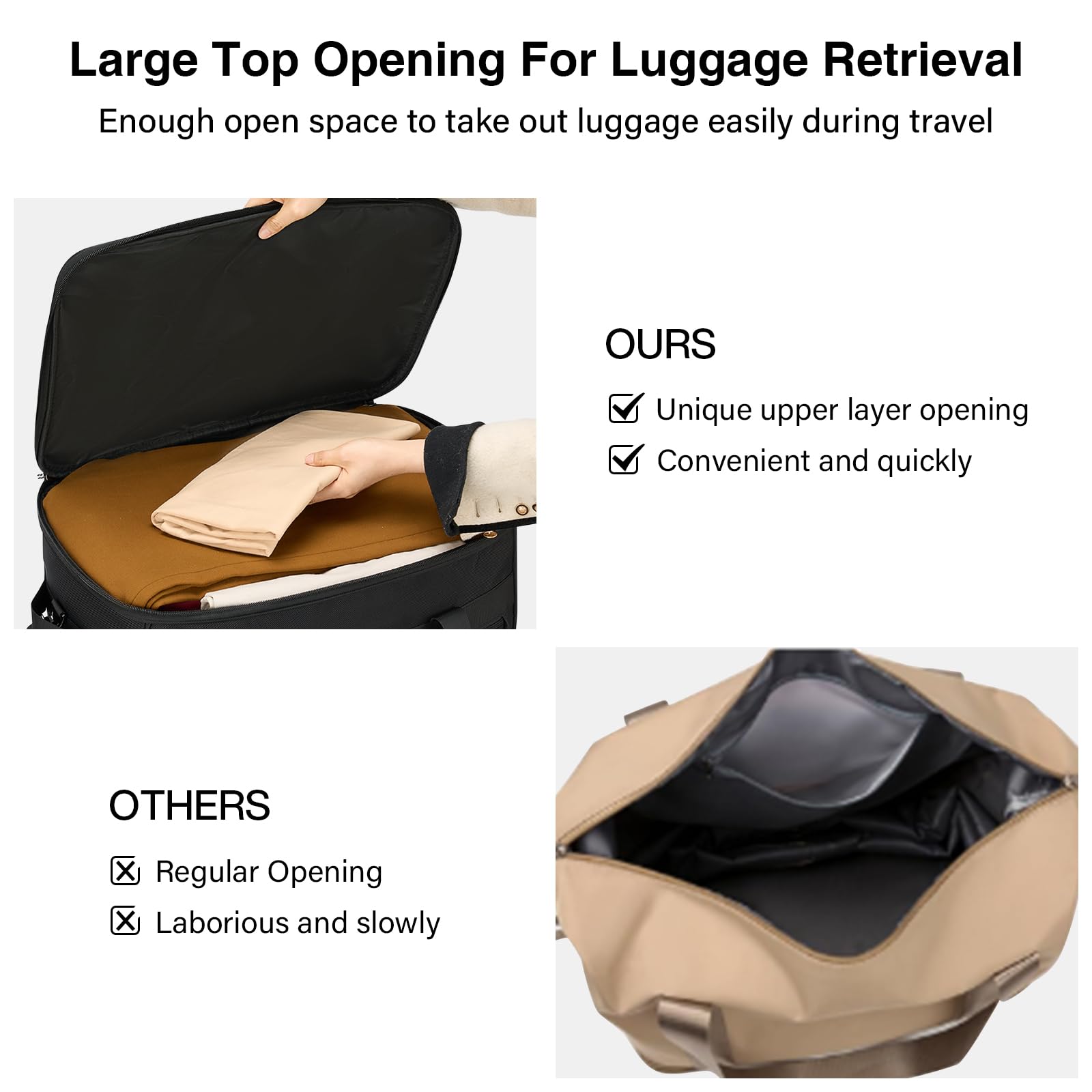 Large Top Opening For Luggage Retrieval  
Enough open space to take out luggage easily during travel  

**OURS**  
- Unique upper layer opening  
- Convenient and quickly  

**OTHERS**  
- Regular Opening  
- Laborious and slowly